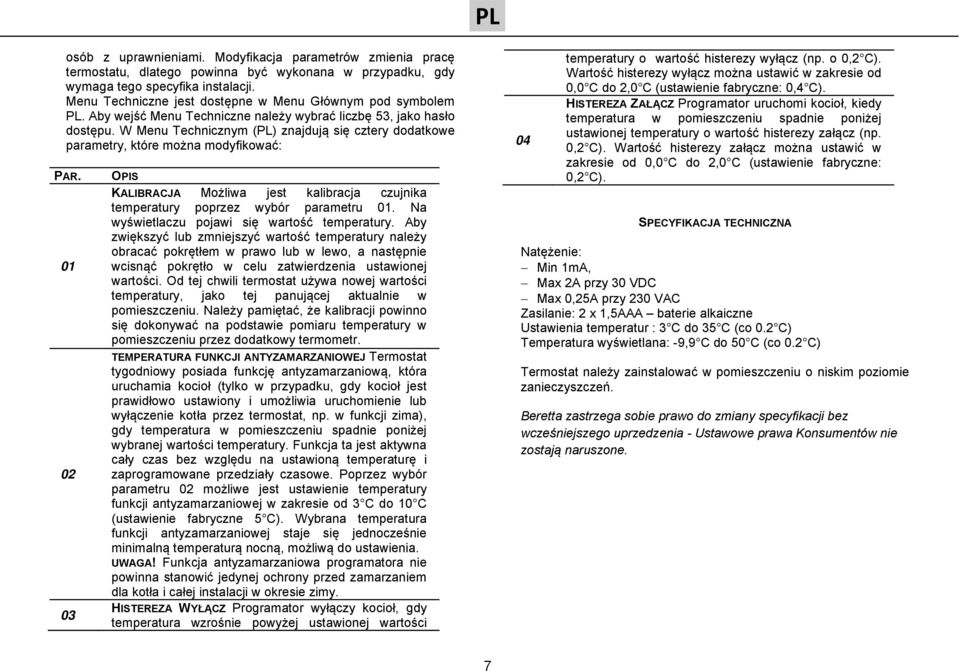 W Menu Technicznym (PL) znajdują się cztery dodatkowe parametry, które można modyfikować: PAR. 01 02 03 OPIS KALIBRACJA Możliwa jest kalibracja czujnika temperatury poprzez wybór parametru 01.