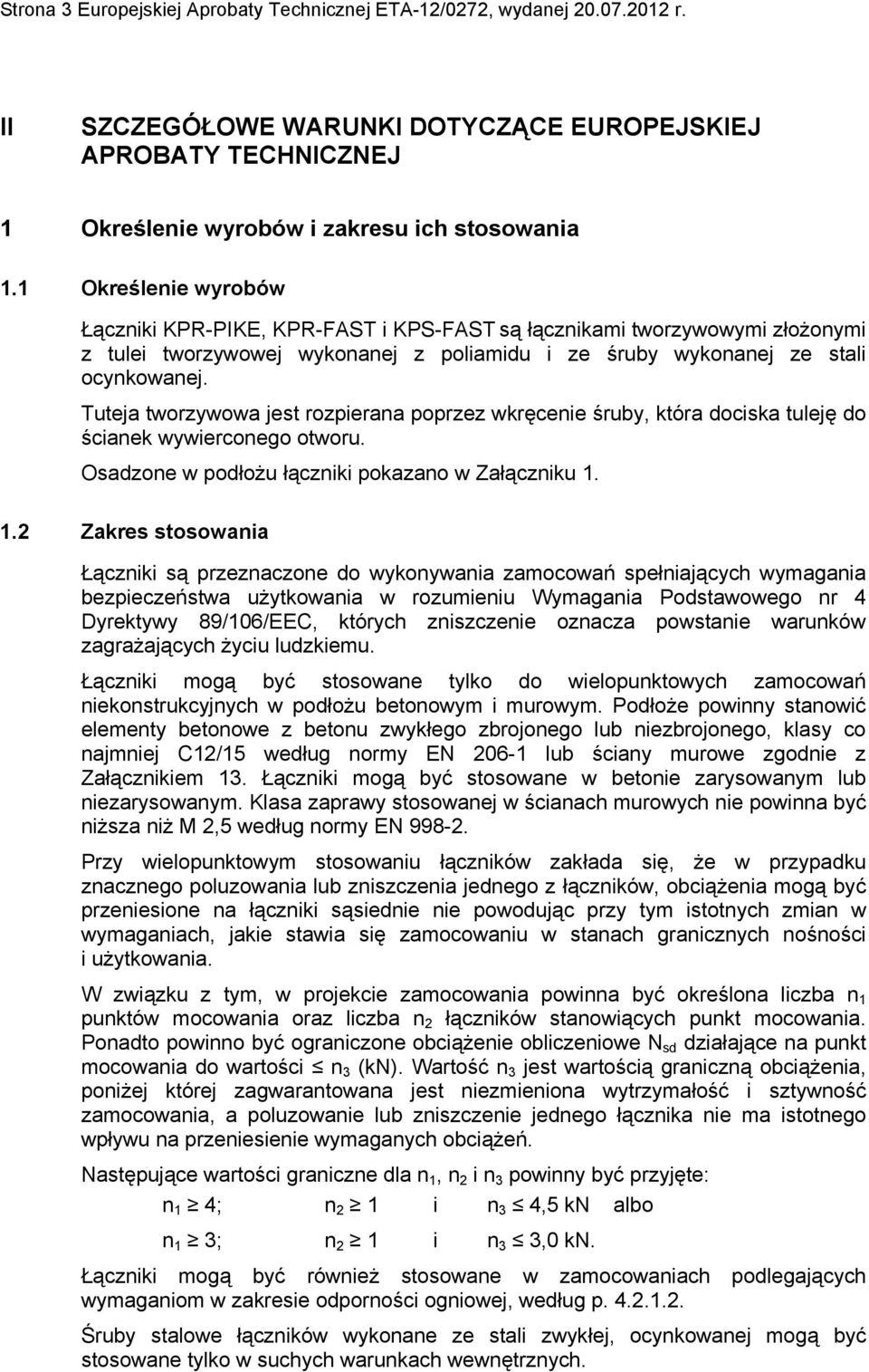 Tuteja tworzywowa jest rozpierana poprzez wkręcenie śruby, która dociska tuleję do ścianek wywierconego otworu. Osadzone w podłożu łączniki pokazano w Załączniku 1.