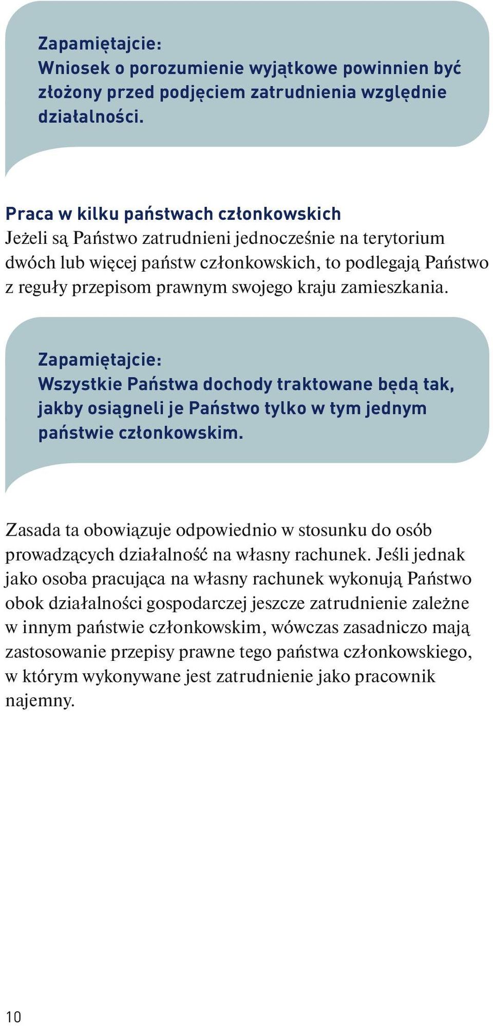 zamieszkania. Zapamiętajcie: Wszystkie Państwa dochody traktowane będą tak, jakby osiągneli je Państwo tylko w tym jednym państwie członkowskim.