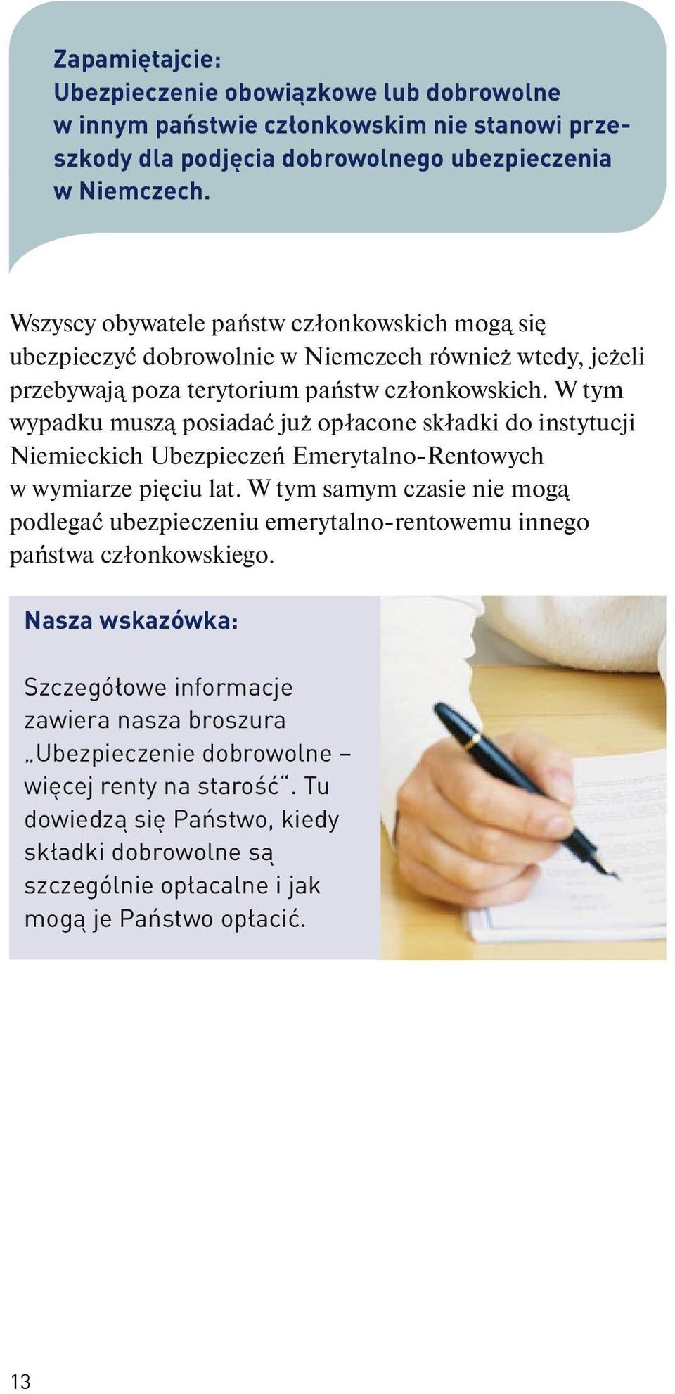 W tym wypadku muszą posiadać już opłacone składki do instytucji Niemieckich Ubezpieczeń Emerytalno-Rentowych w wymiarze pięciu lat.