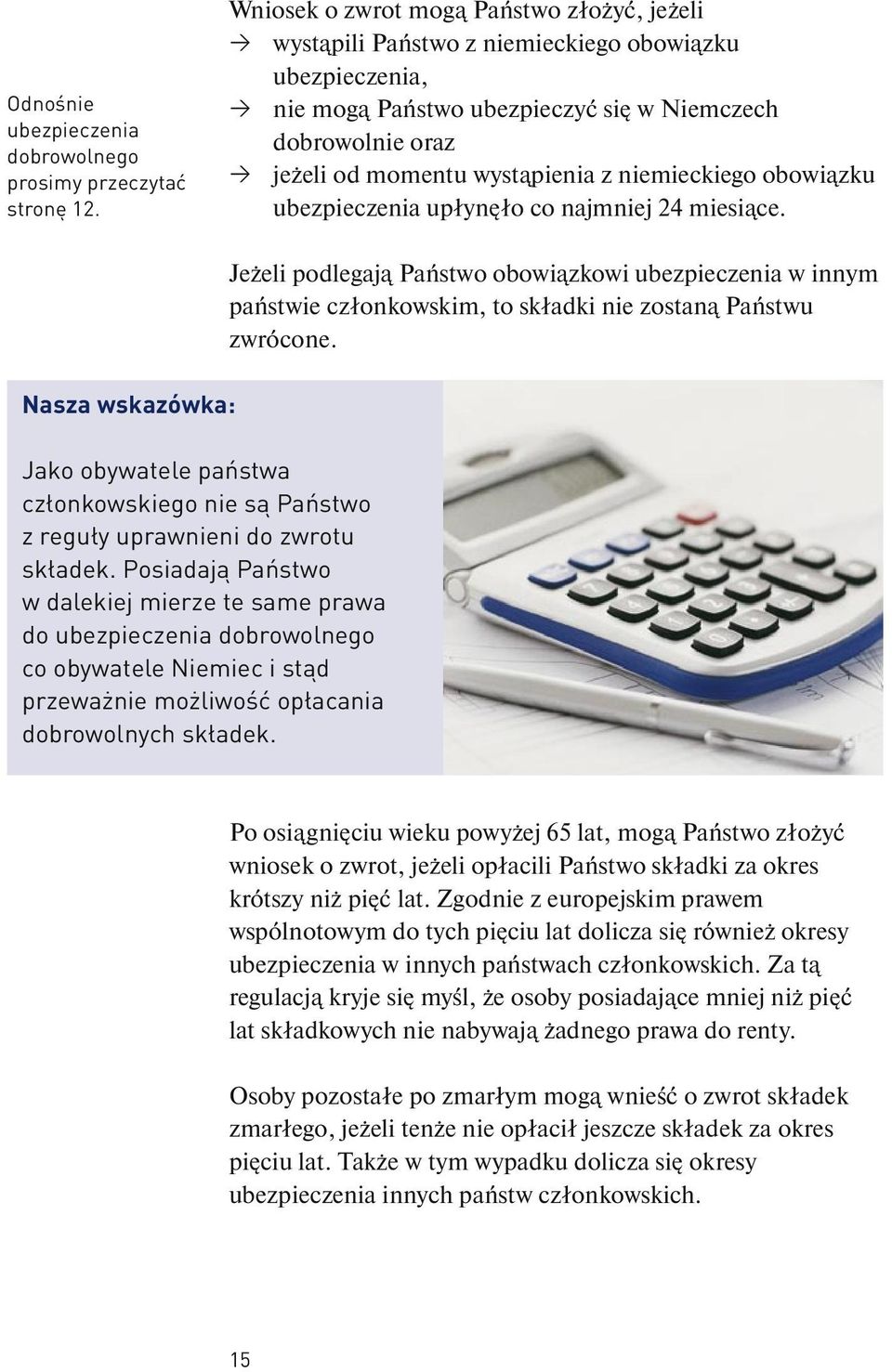 niemieckiego obowiązku ubezpieczenia upłynęło co najmniej 24 miesiące. > > > Nasza wskazówka: Jako obywatele państwa członkowskiego nie są Państwo z reguły uprawnieni do zwrotu składek.