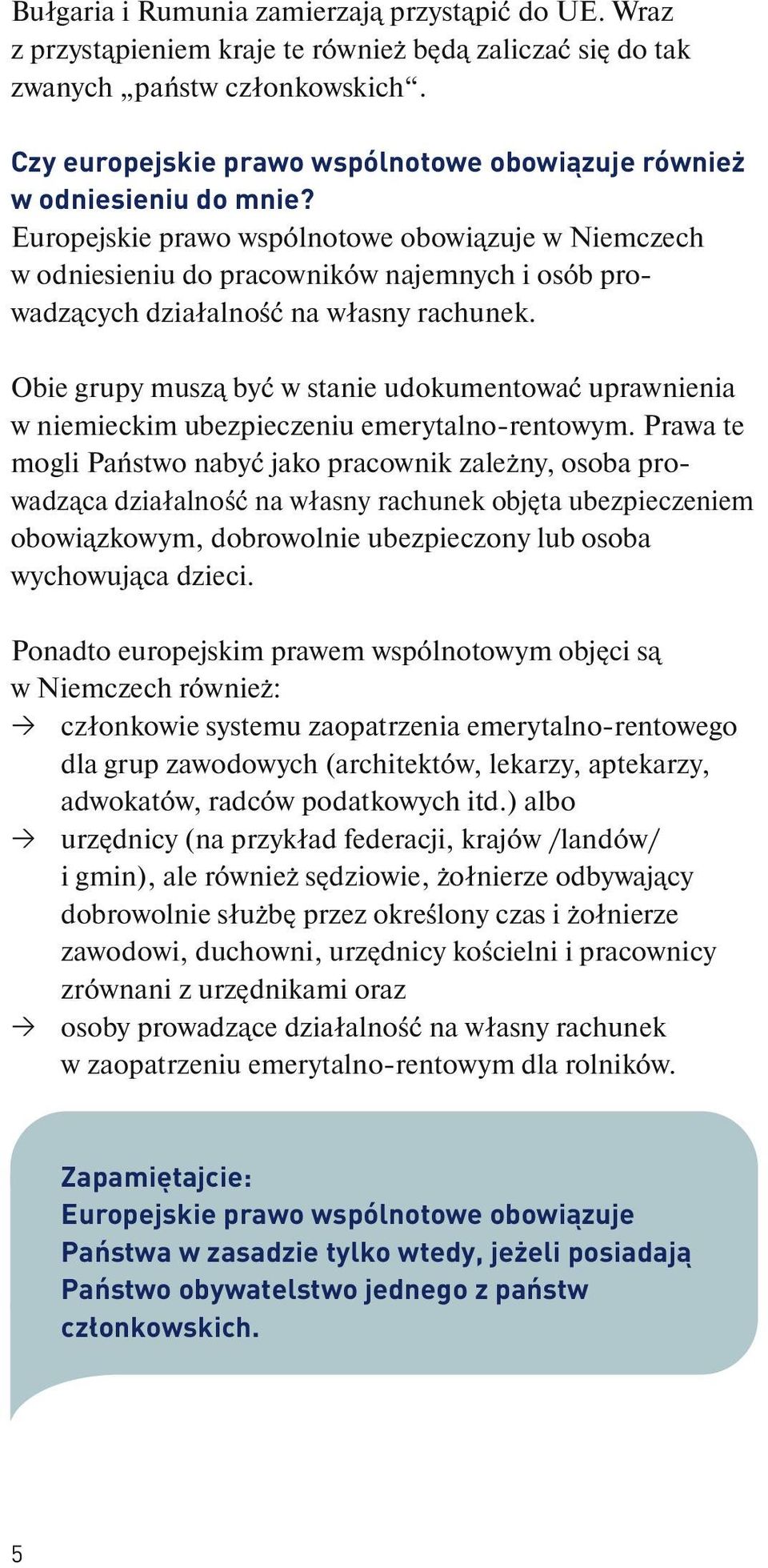 Europejskie prawo wspólnotowe obowiązuje w Niemczech w odniesieniu do pracowników najemnych i osób prowadzących działalność na własny rachunek.