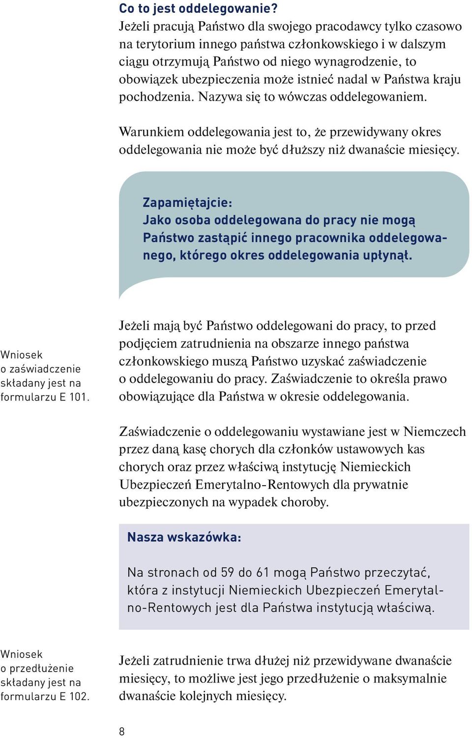 istnieć nadal w Państwa kraju pochodzenia. Nazywa się to wówczas oddelegowaniem. Warunkiem oddelegowania jest to, że przewidywany okres oddelegowania nie może być dłuższy niż dwanaście miesięcy.