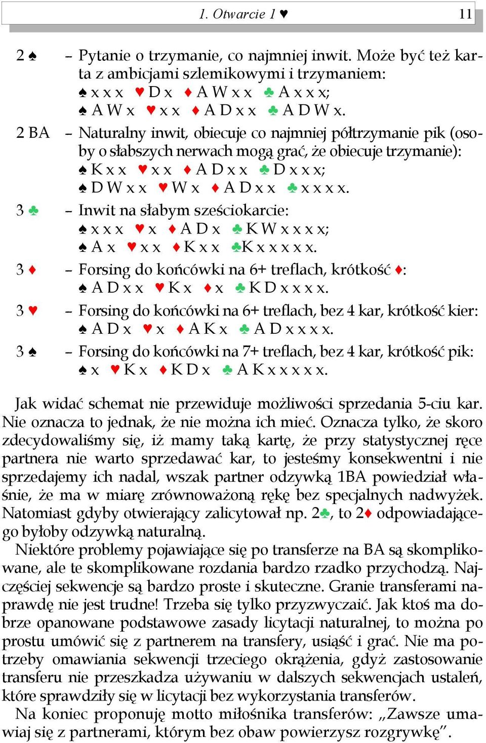 3 Inwit na słabym sześciokarcie: x x x x A D x K W x x x x; A x x x K x x K x x x x x. 3 Forsing do końcówki na 6+ treflach, krótkość : A D x x K x x K D x x x x.