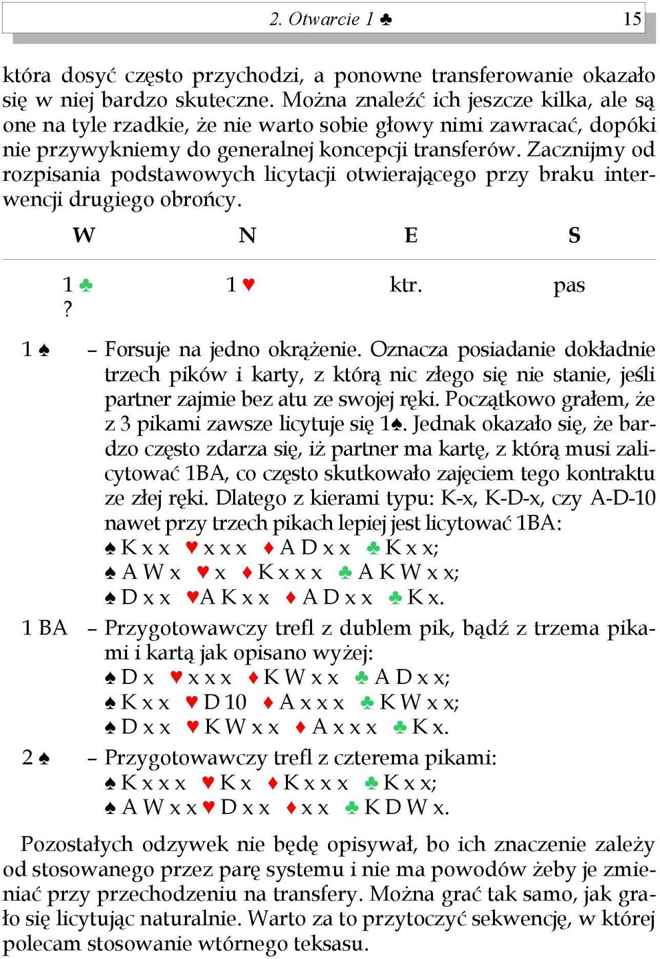 Zacznijmy od rozpisania podstawowych licytacji otwierającego przy braku interwencji drugiego obrońcy. 1? 1 ktr. pas 1 Forsuje na jedno okrążenie.