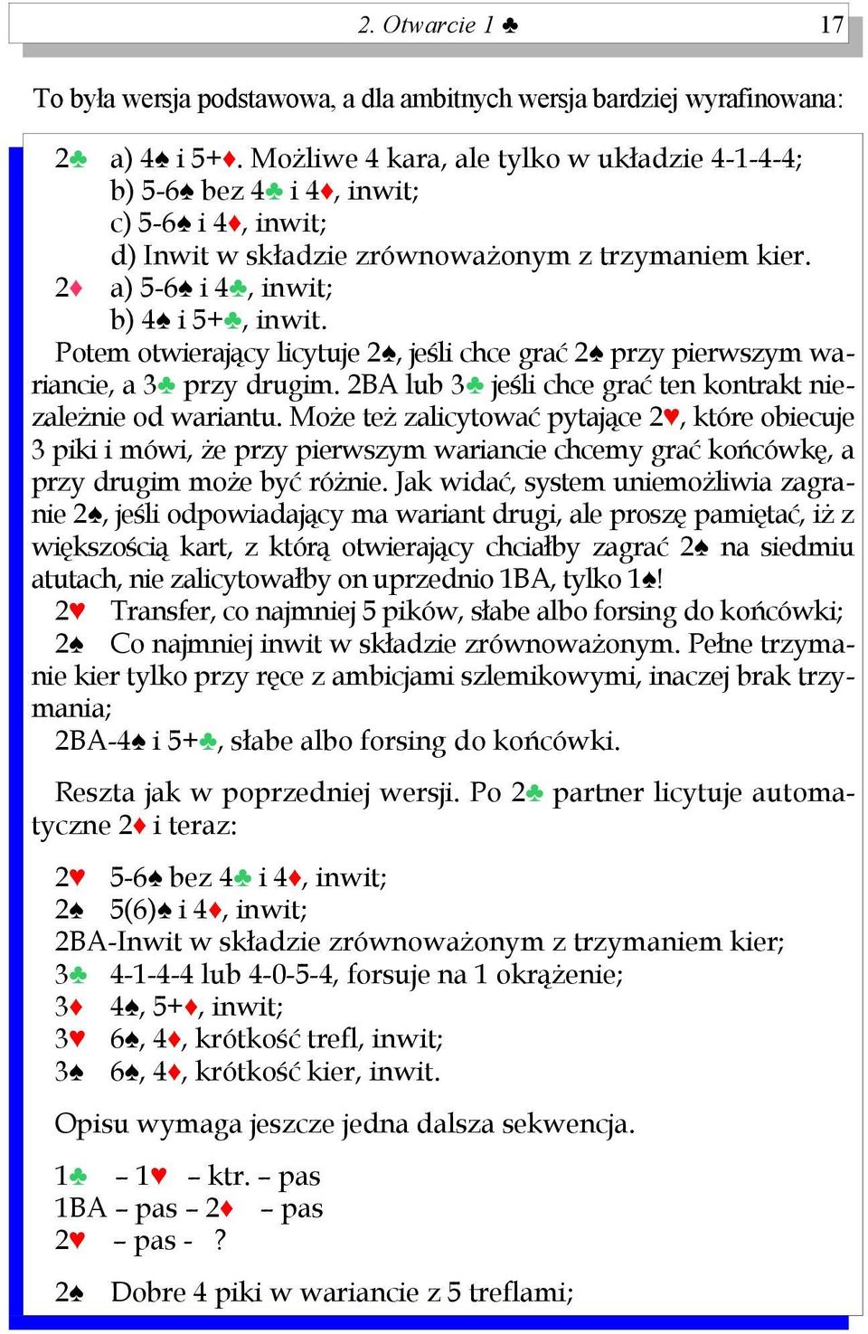 Potem otwierający licytuje 2, jeśli chce grać 2 przy pierwszym wariancie, a 3 przy drugim. 2BA lub 3 jeśli chce grać ten kontrakt niezależnie od wariantu.