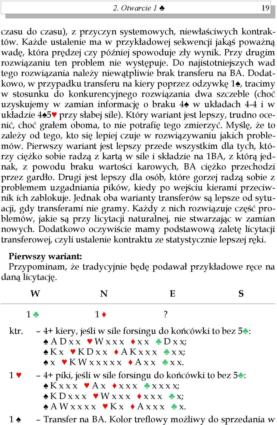 Dodatkowo, w przypadku transferu na kiery poprzez odzywkę 1, tracimy w stosunku do konkurencyjnego rozwiązania dwa szczeble (choć uzyskujemy w zamian informację o braku 4 w układach 4-4 i w układzie