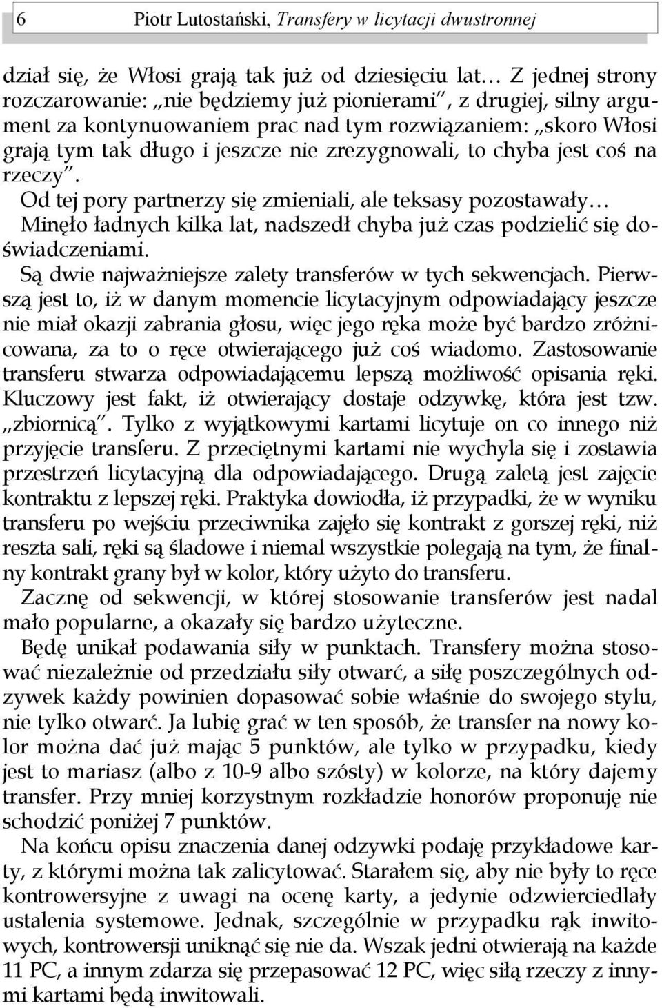 Od tej pory partnerzy się zmieniali, ale teksasy pozostawały Minęło ładnych kilka lat, nadszedł chyba już czas podzielić się doświadczeniami.