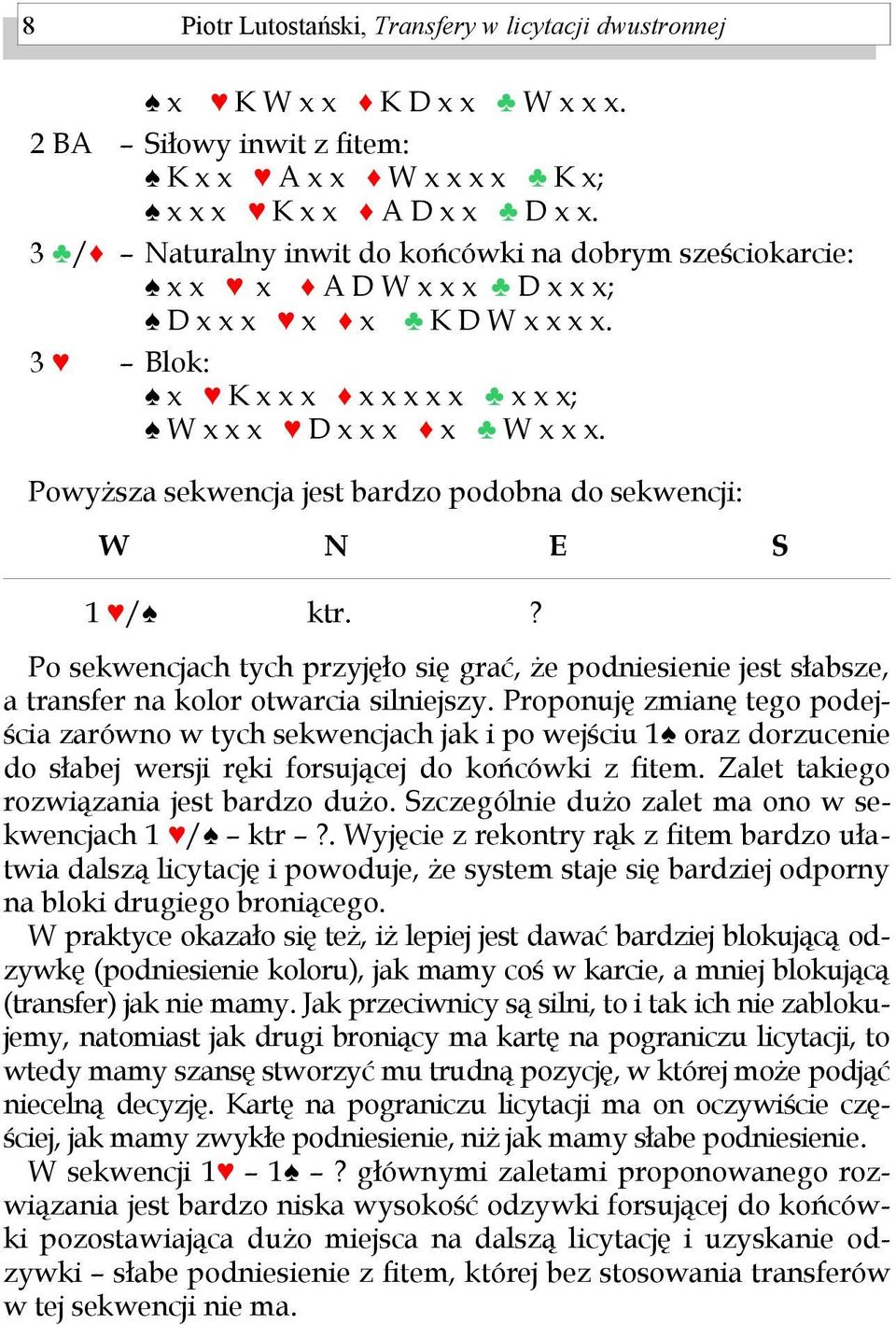 Powyższa sekwencja jest bardzo podobna do sekwencji: 1 / ktr.? Po sekwencjach tych przyjęło się grać, że podniesienie jest słabsze, a transfer na kolor otwarcia silniejszy.