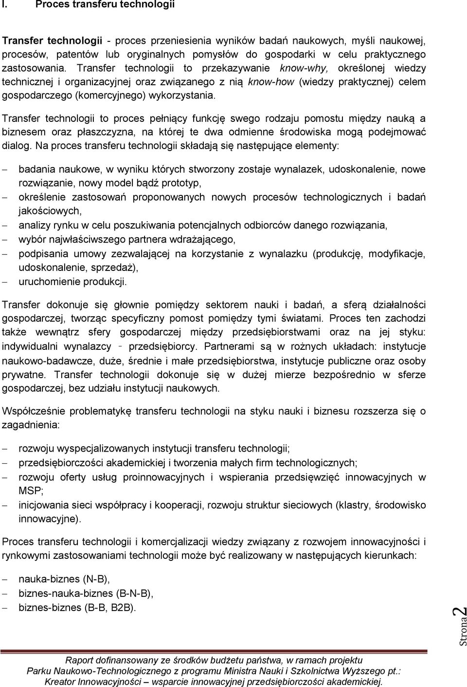 Transfer technologii to przekazywanie know-why, określonej wiedzy technicznej i organizacyjnej oraz związanego z nią know-how (wiedzy praktycznej) celem gospodarczego (komercyjnego) wykorzystania.