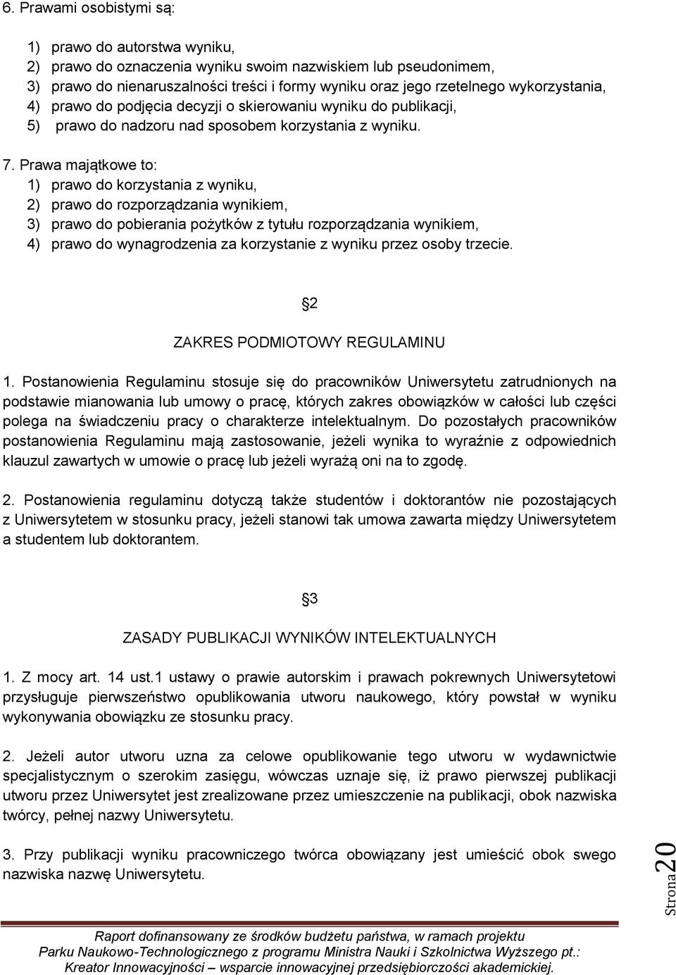 Prawa majątkowe to: 1) prawo do korzystania z wyniku, 2) prawo do rozporządzania wynikiem, 3) prawo do pobierania pożytków z tytułu rozporządzania wynikiem, 4) prawo do wynagrodzenia za korzystanie z