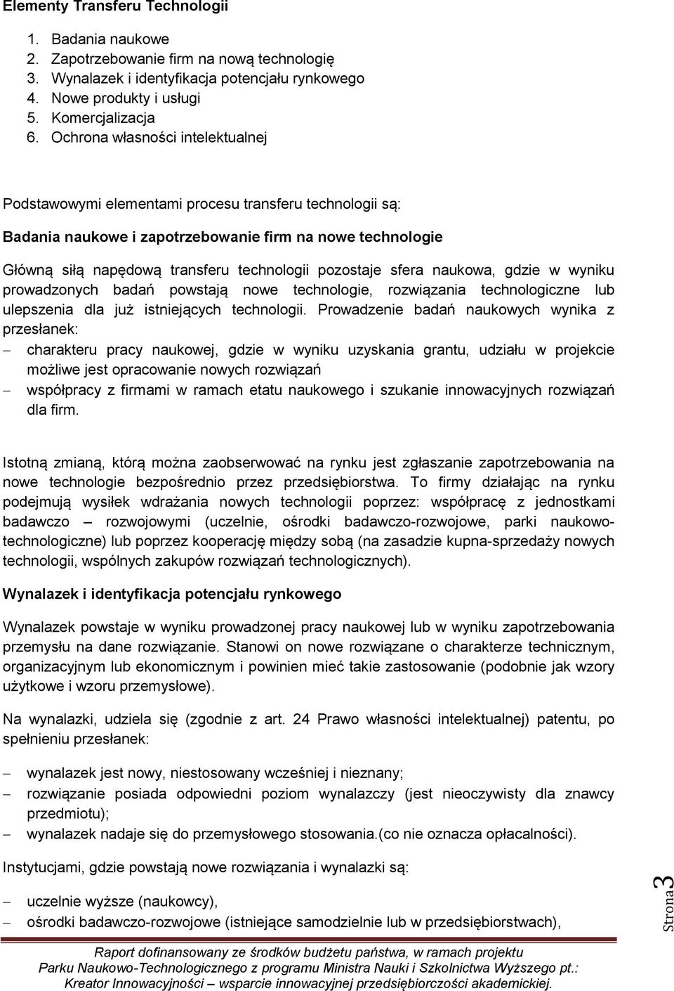 pozostaje sfera naukowa, gdzie w wyniku prowadzonych badań powstają nowe technologie, rozwiązania technologiczne lub ulepszenia dla już istniejących technologii.