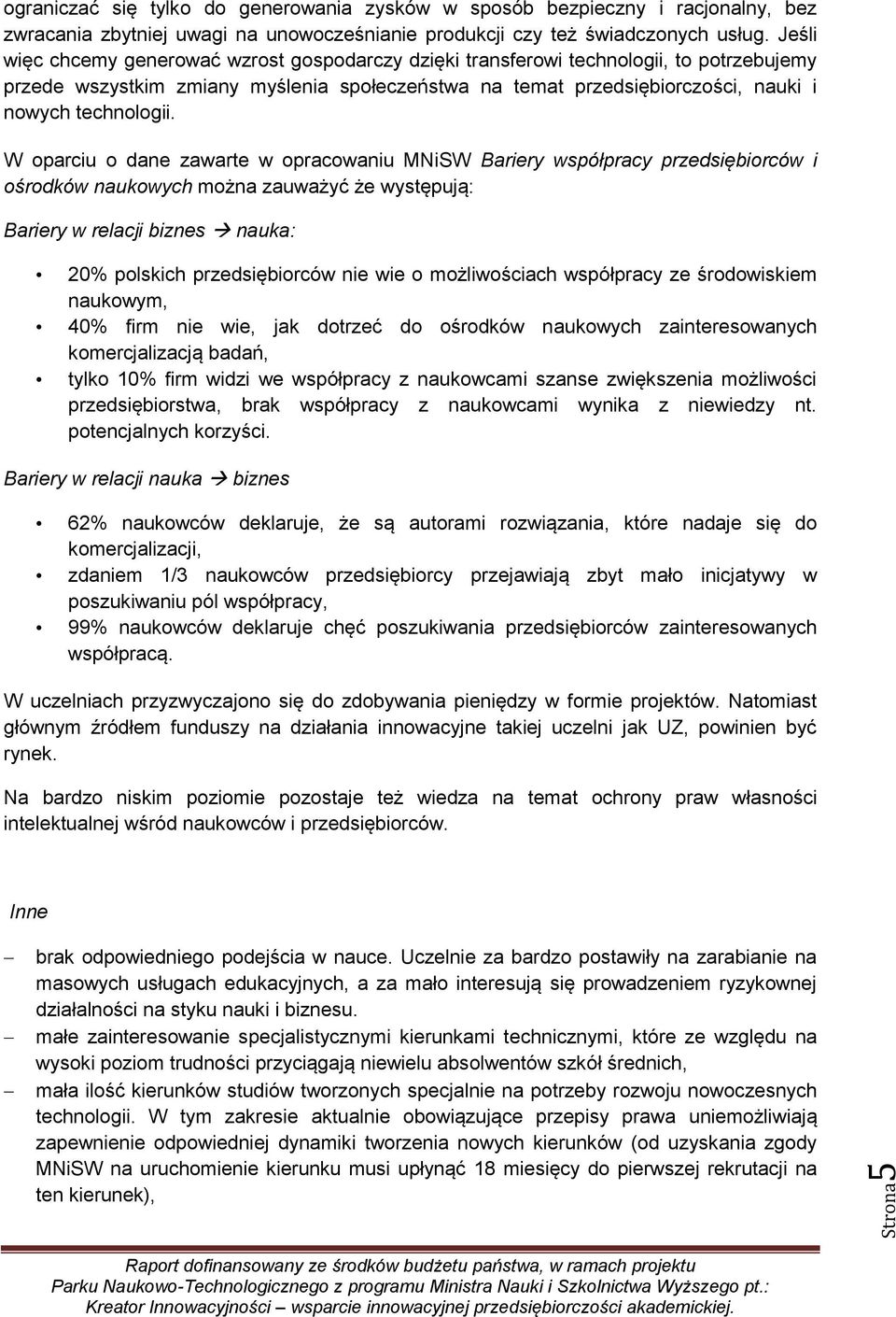 W oparciu o dane zawarte w opracowaniu MNiSW Bariery współpracy przedsiębiorców i ośrodków naukowych można zauważyć że występują: Bariery w relacji biznes nauka: 20% polskich przedsiębiorców nie wie