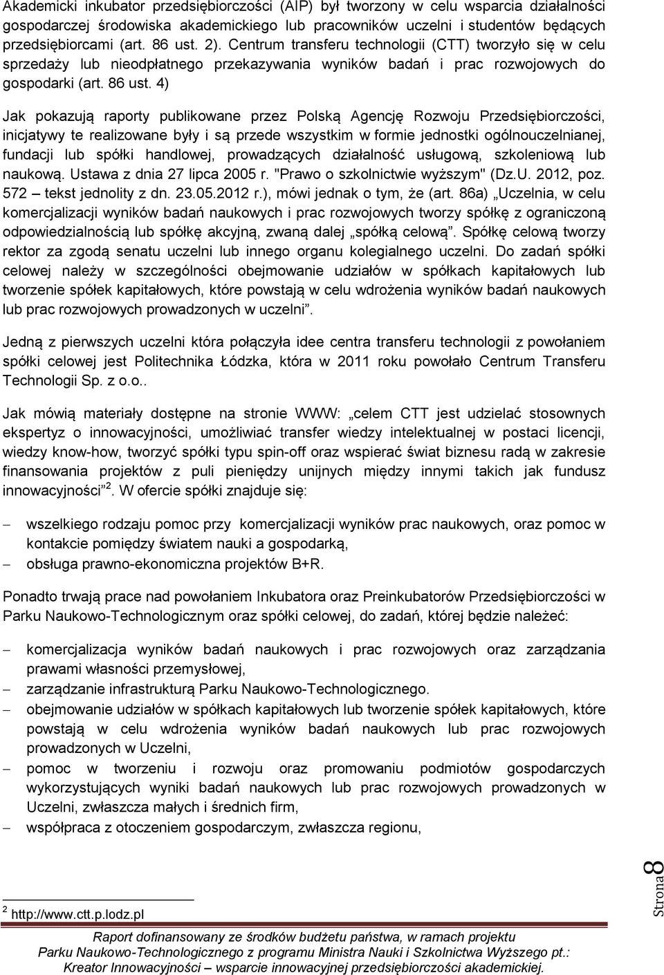 4) Jak pokazują raporty publikowane przez Polską Agencję Rozwoju Przedsiębiorczości, inicjatywy te realizowane były i są przede wszystkim w formie jednostki ogólnouczelnianej, fundacji lub spółki