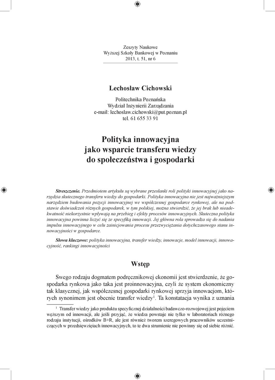 Przedmiotem artykułu są wybrane przesłanki roli polityki innowacyjnej jako narzędzia skutecznego transferu wiedzy do gospodarki.