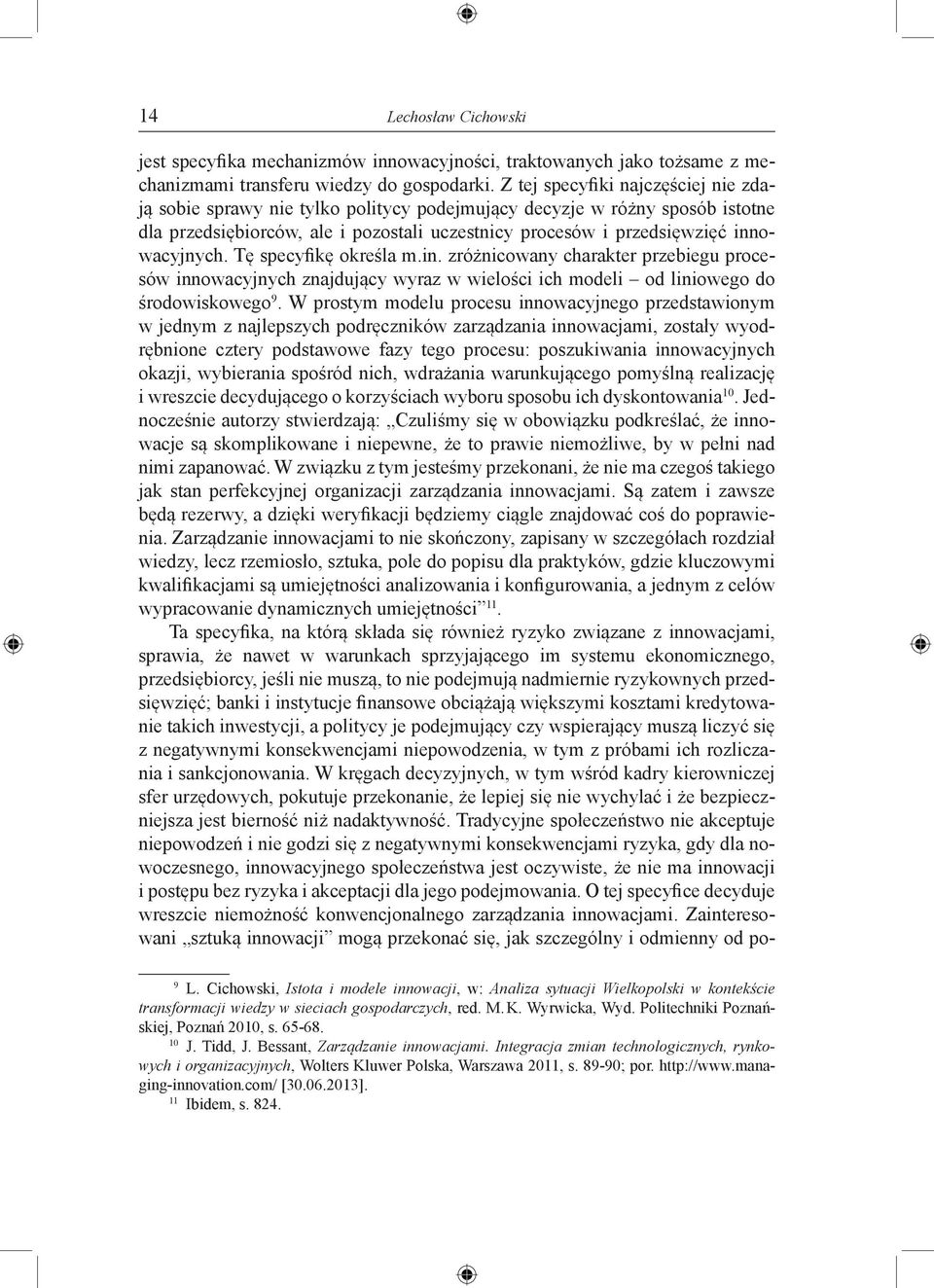 Tę specyfikę określa m.in. zróżnicowany charakter przebiegu procesów innowacyjnych znajdujący wyraz w wielości ich modeli od liniowego do środowiskowego 9.