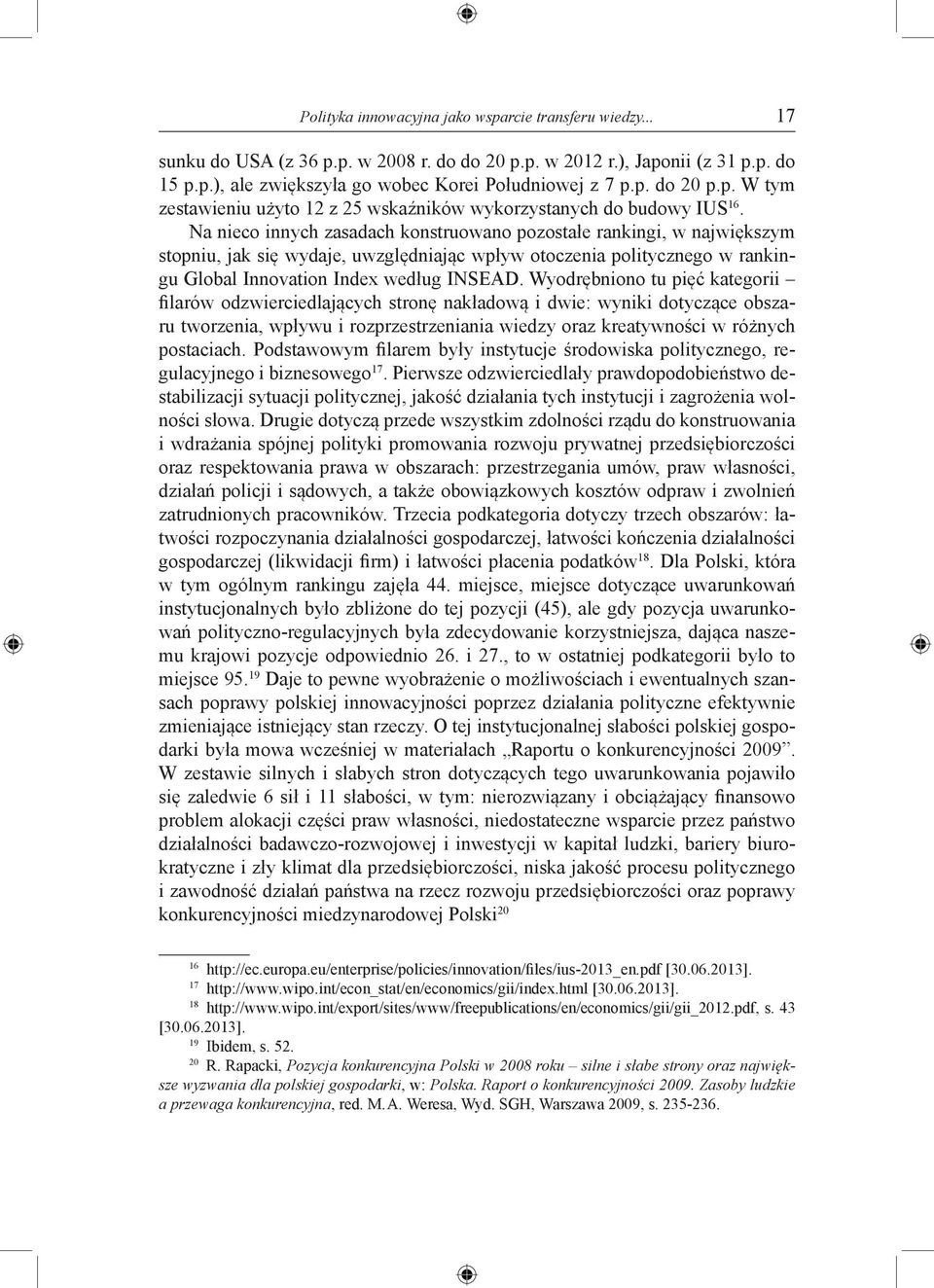 Wyodrębniono tu pięć kategorii filarów odzwierciedlających stronę nakładową i dwie: wyniki dotyczące obszaru tworzenia, wpływu i rozprzestrzeniania wiedzy oraz kreatywności w różnych postaciach.