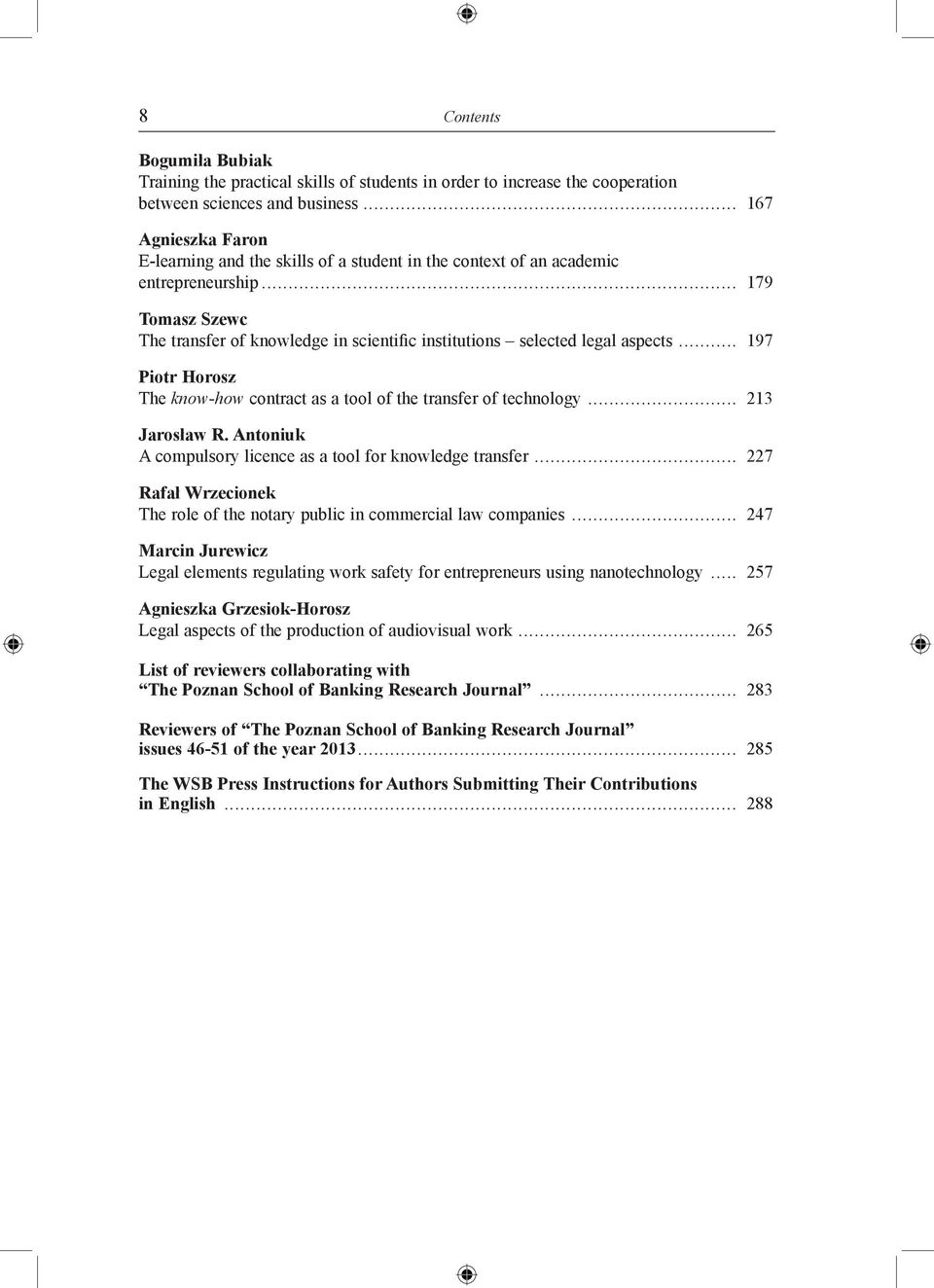 .. 179 Tomasz Szewc The transfer of knowledge in scientific institutions selected legal aspects... 197 Piotr Horosz The know-how contract as a tool of the transfer of technology... 213 Jarosław R.