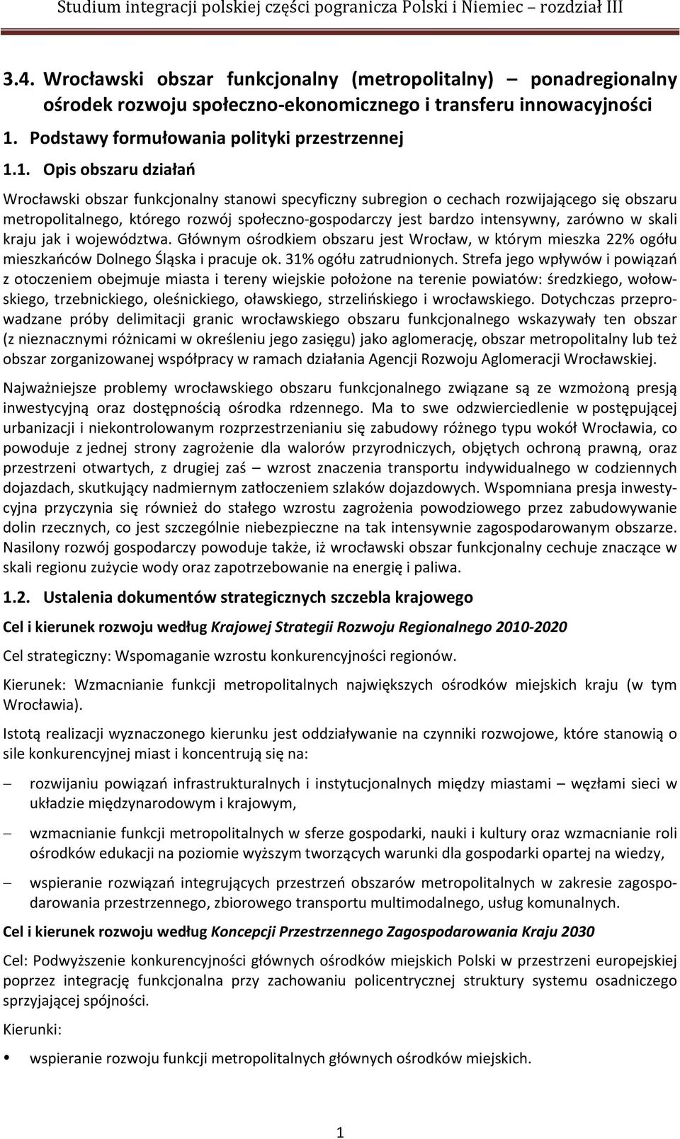 1. Opis obszaru działań Wrocławski obszar funkcjonalny stanowi specyficzny subregion o cechach rozwijającego się obszaru metropolitalnego, którego rozwój społeczno gospodarczy jest bardzo intensywny,