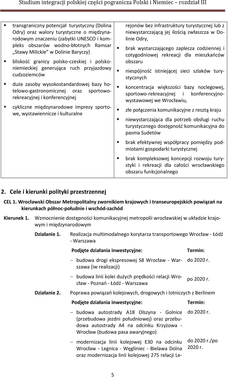 cykliczne międzynarodowe imprezy sportowe, wystawiennicze i kulturalne rejonów bez infrastruktury turystycznej lub z niewystarczającą jej ilością zwłaszcza w Dolinie Odry, brak wystarczającego