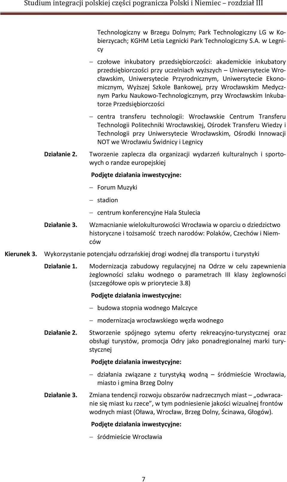 Ekonomicznym, Wyższej Szkole Bankowej, przy Wrocławskim Medycznym Parku Naukowo Technologicznym, przy Wrocławskim Inkubatorze Przedsiębiorczości Kierunek 3.