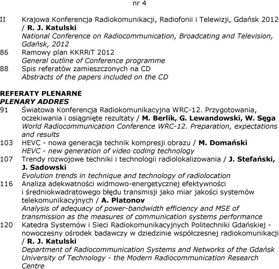 Abstracts of the papers included on the CD REFERATY PLENARNE PLENARY ADDRES 91 Światowa Konferencja Radiokomunikacyjna WRC-12. Przygotowania, oczekiwania i osiągnięte rezultaty / M. Berlik, G.