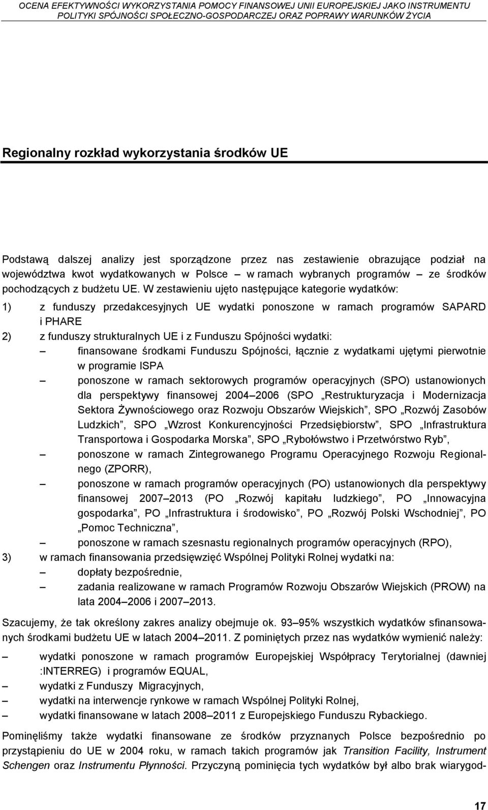 W zestawieniu ujęto następujące kategorie wydatków: 1) z funduszy przedakcesyjnych UE wydatki ponoszone w ramach programów SAPARD i PHARE 2) z funduszy strukturalnych UE i z Funduszu Spójności