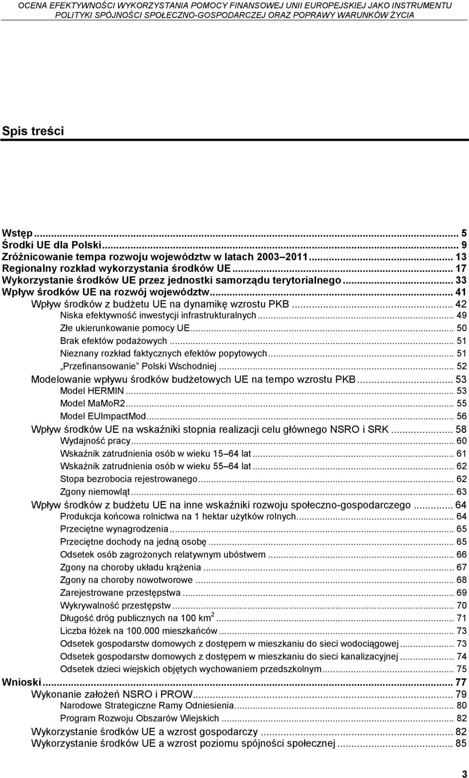 .. 42 Niska efektywność inwestycji infrastrukturalnych... 49 Złe ukierunkowanie pomocy UE... 50 Brak efektów podażowych... 51 Nieznany rozkład faktycznych efektów popytowych.