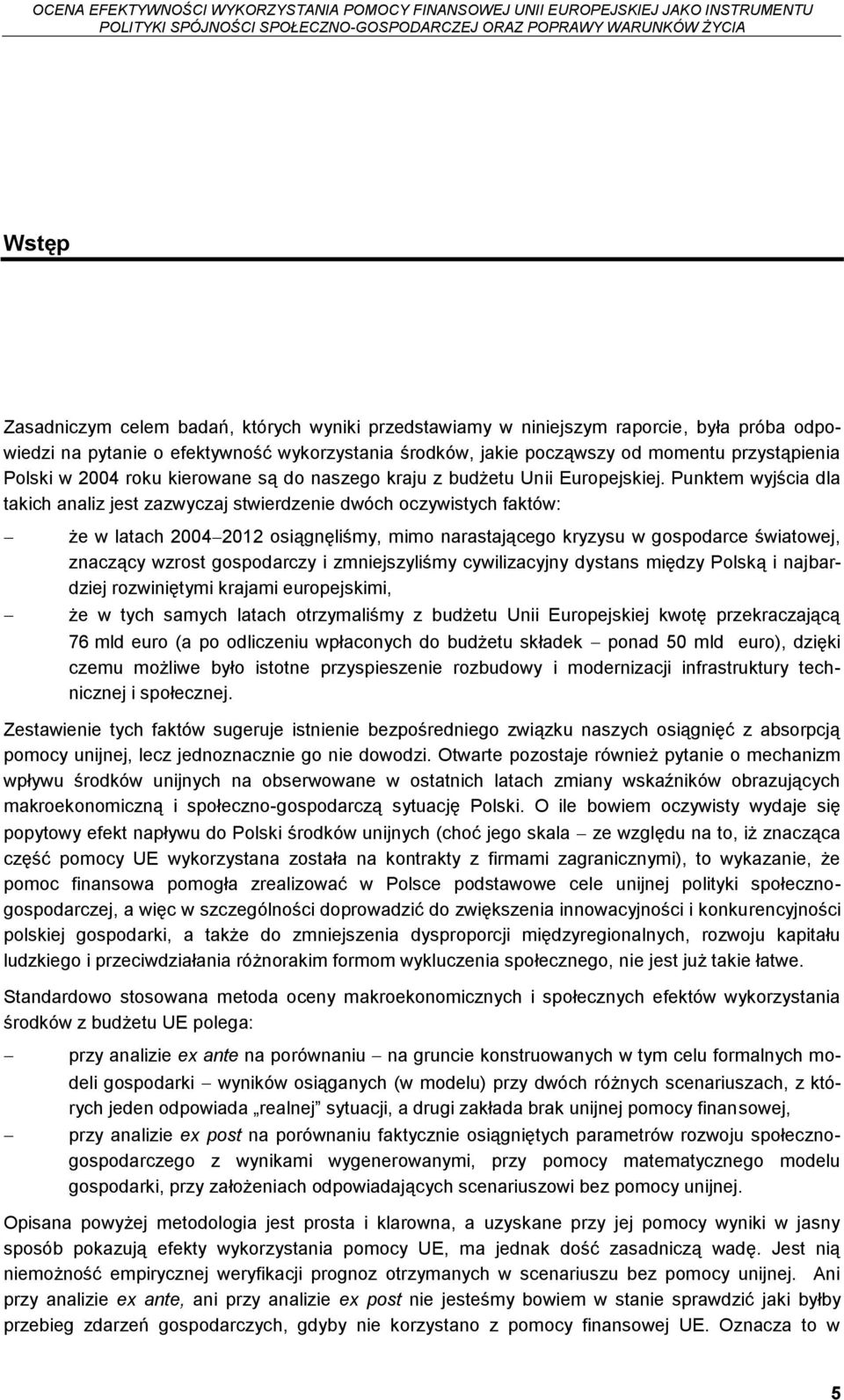 Punktem wyjścia dla takich analiz jest zazwyczaj stwierdzenie dwóch oczywistych faktów: że w latach 2004 2012 osiągnęliśmy, mimo narastającego kryzysu w gospodarce światowej, znaczący wzrost