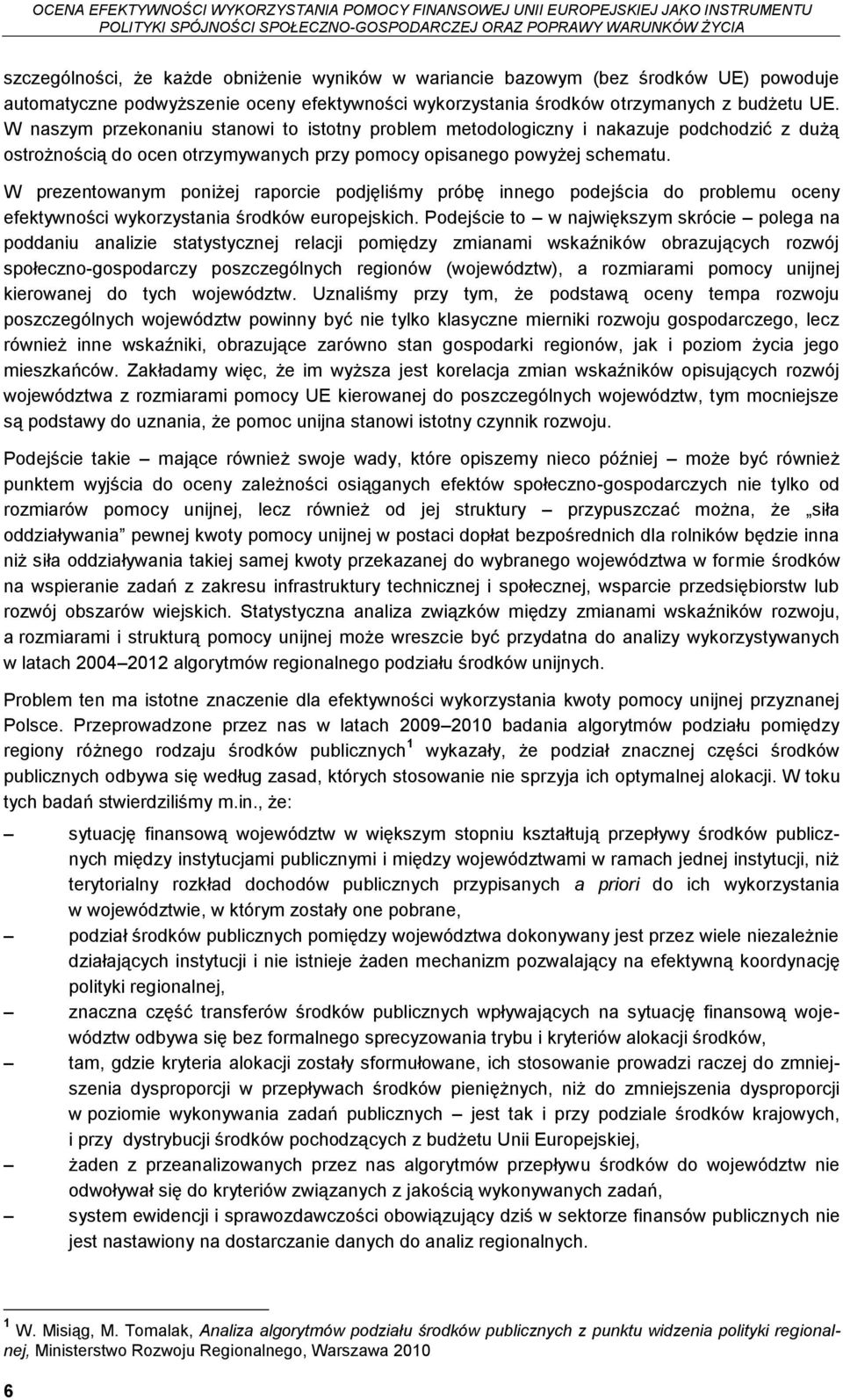 W prezentowanym poniżej raporcie podjęliśmy próbę innego podejścia do problemu oceny efektywności wykorzystania środków europejskich.