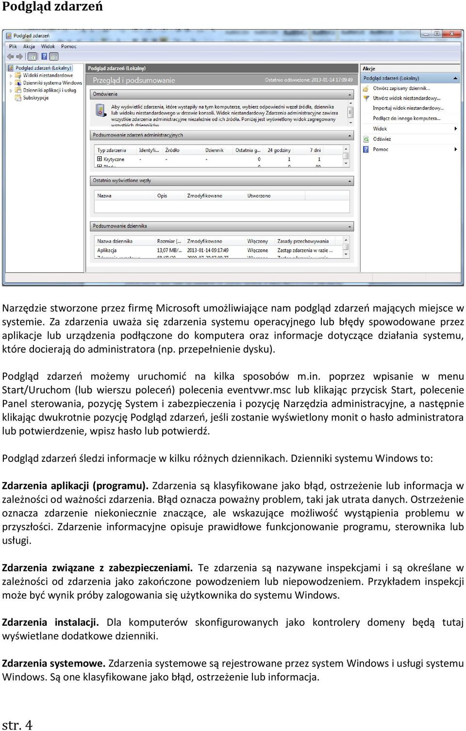 administratora (np. przepełnienie dysku). Podgląd zdarzeń możemy uruchomić na kilka sposobów m.in. poprzez wpisanie w menu Start/Uruchom (lub wierszu poleceń) polecenia eventvwr.