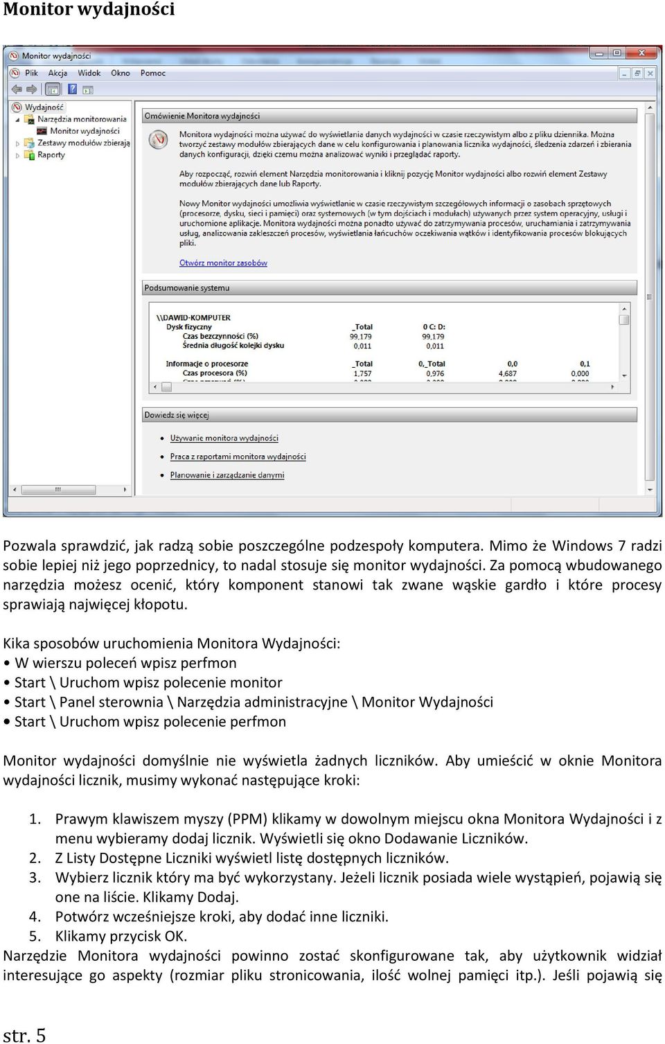 Kika sposobów uruchomienia Monitora Wydajności: W wierszu poleceń wpisz perfmon Start \ Uruchom wpisz polecenie monitor Start \ Panel sterownia \ Narzędzia administracyjne \ Monitor Wydajności Start