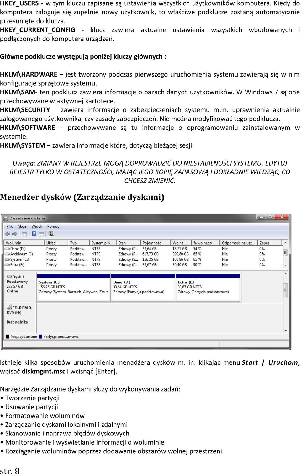 HKEY_CURRENT_CONFIG - klucz zawiera aktualne ustawienia wszystkich wbudowanych i podłączonych do komputera urządzeń.