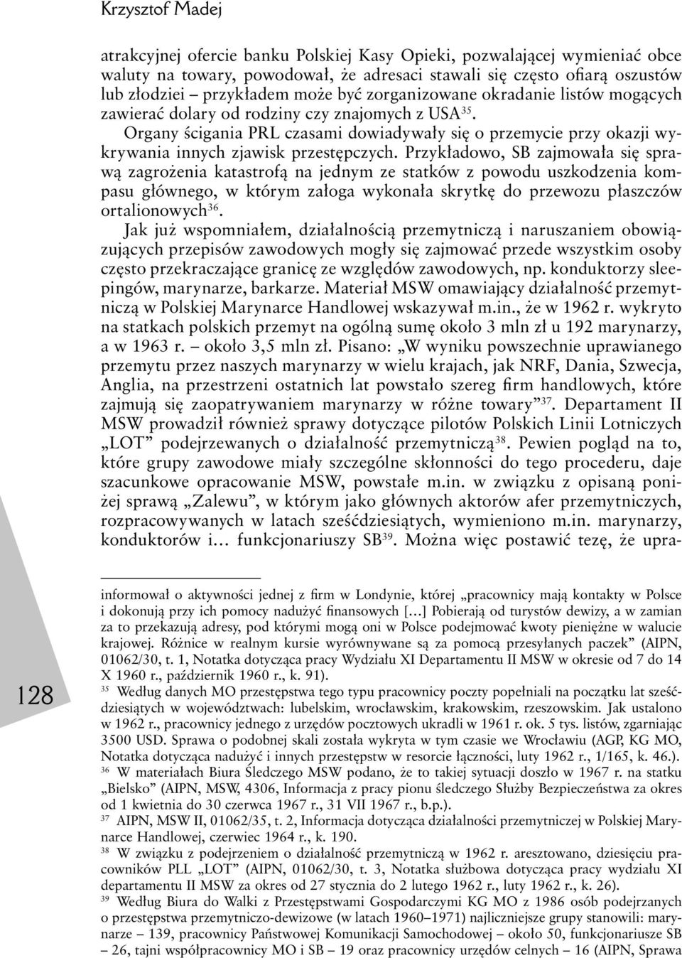 Przykładowo, SB zajmowała się sprawą zagrożenia katastrofą na jednym ze statków z powodu uszkodzenia kompasu głównego, w którym załoga wykonała skrytkę do przewozu płaszczów ortalionowych 36.