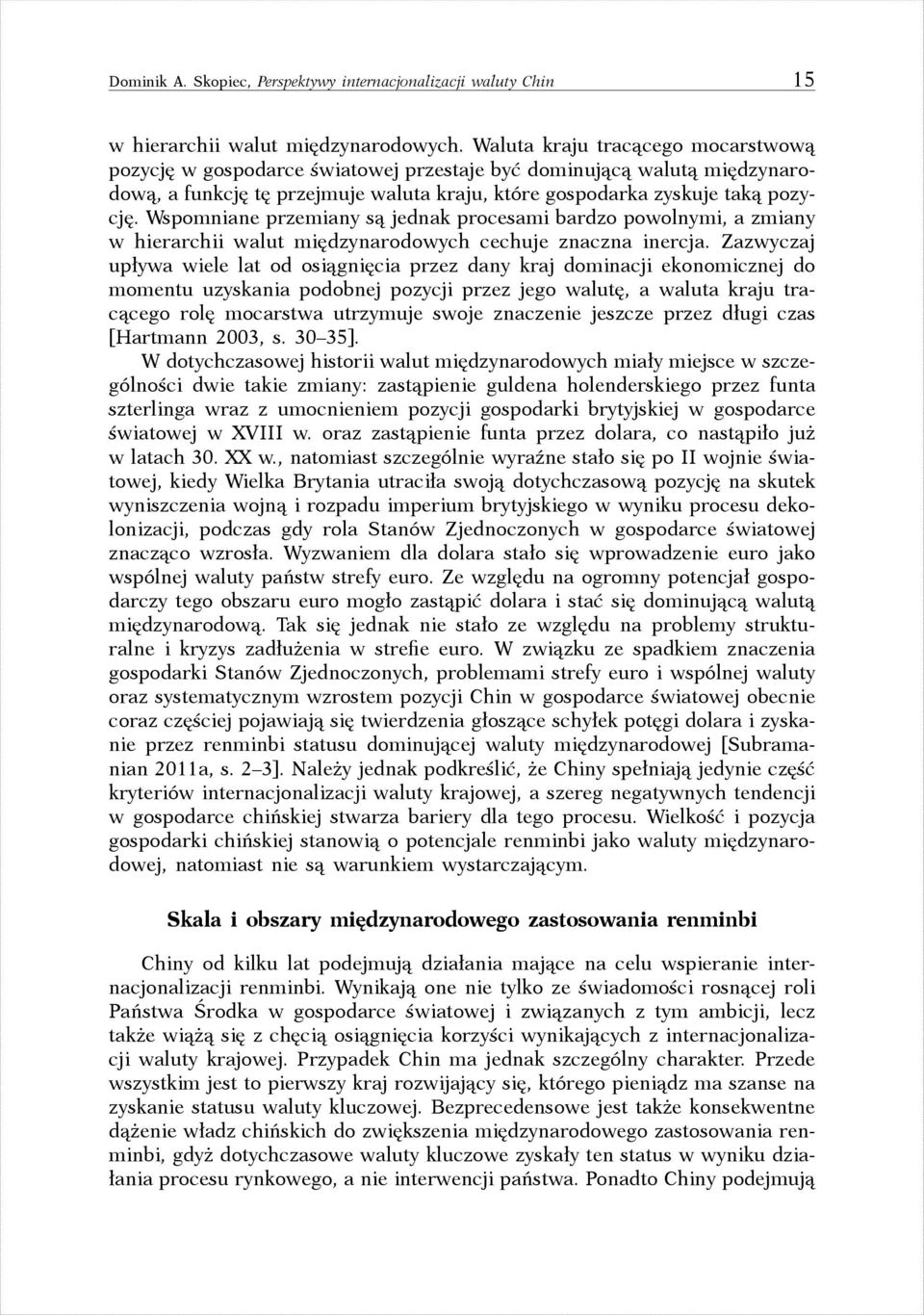 Wspomniane przemiany są jednak procesami bardzo powolnymi, a zmiany w hierarchii walut międzynarodowych cechuje znaczna inercja.