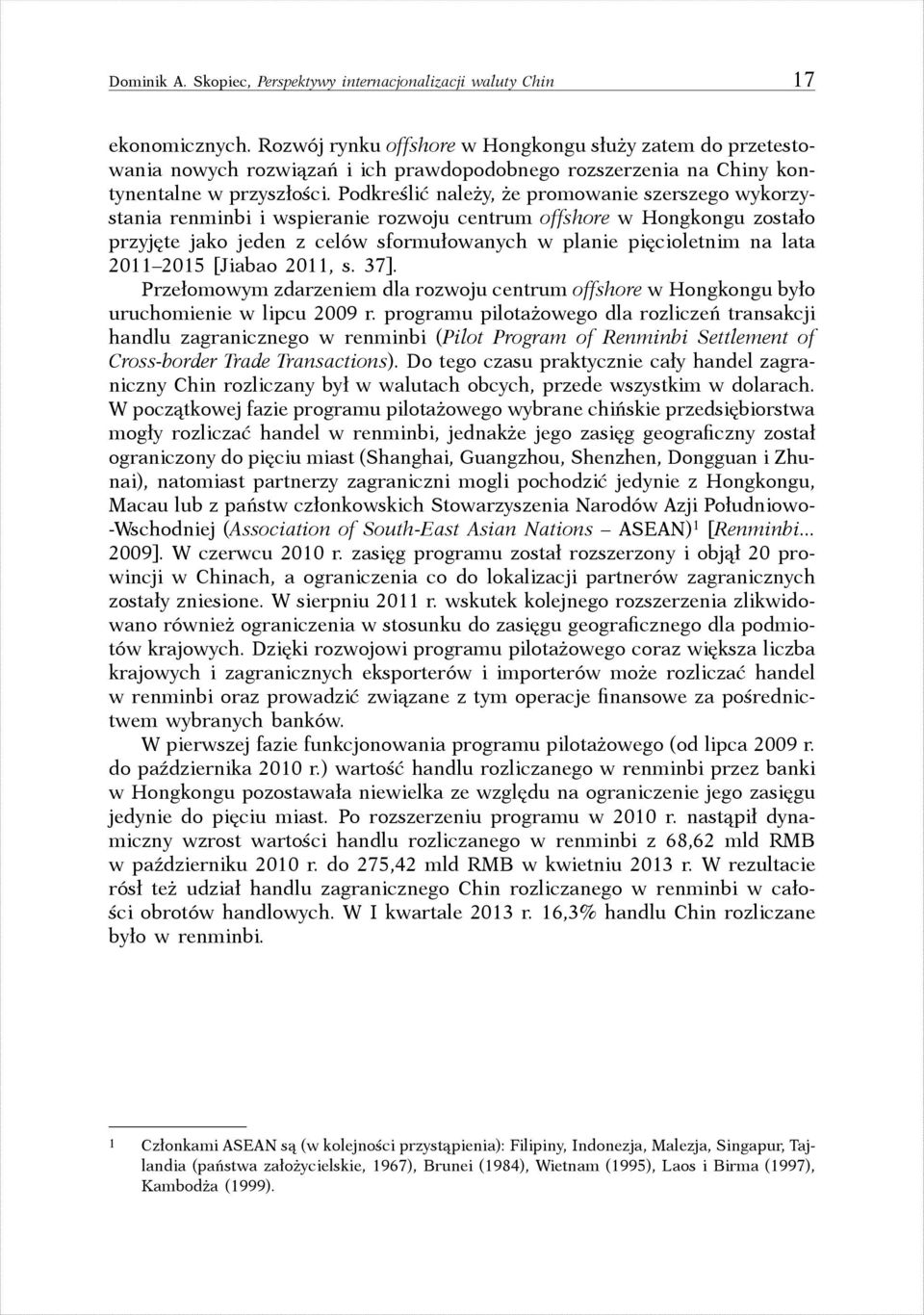 Podkreślić należy, że promowanie szerszego wykorzystania renminbi i wspieranie rozwoju centrum offshore w Hongkongu zostało przyjęte jako jeden z celów sformułowanych w planie pięcioletnim na lata