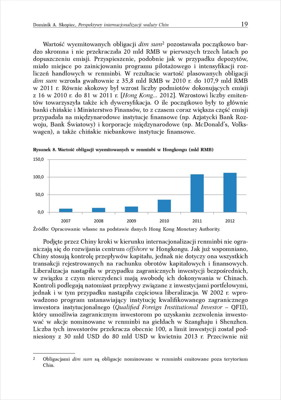 dopuszczeniu emisji. Przyspieszenie, podobnie jak w przypadku depozytów, miało miejsce po zainicjowaniu programu pilotażowego i intensyfikacji rozliczeń handlowych w renminbi.