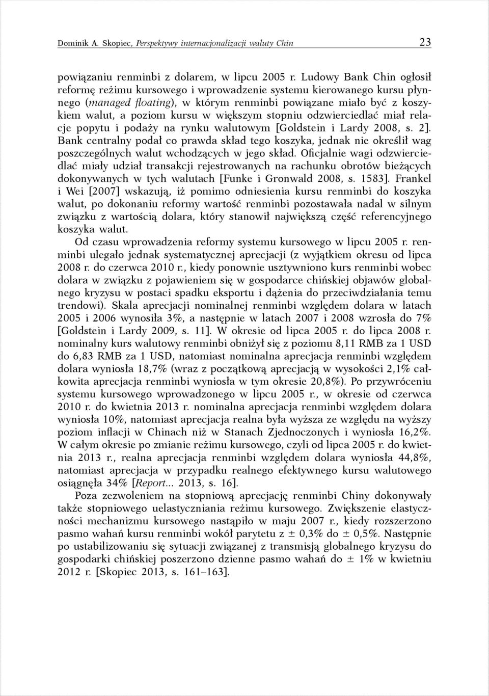 większym stopniu odzwierciedlać miał relacje popytu i podaży na rynku walutowym [Goldstein i Lardy 2008, s. 2].