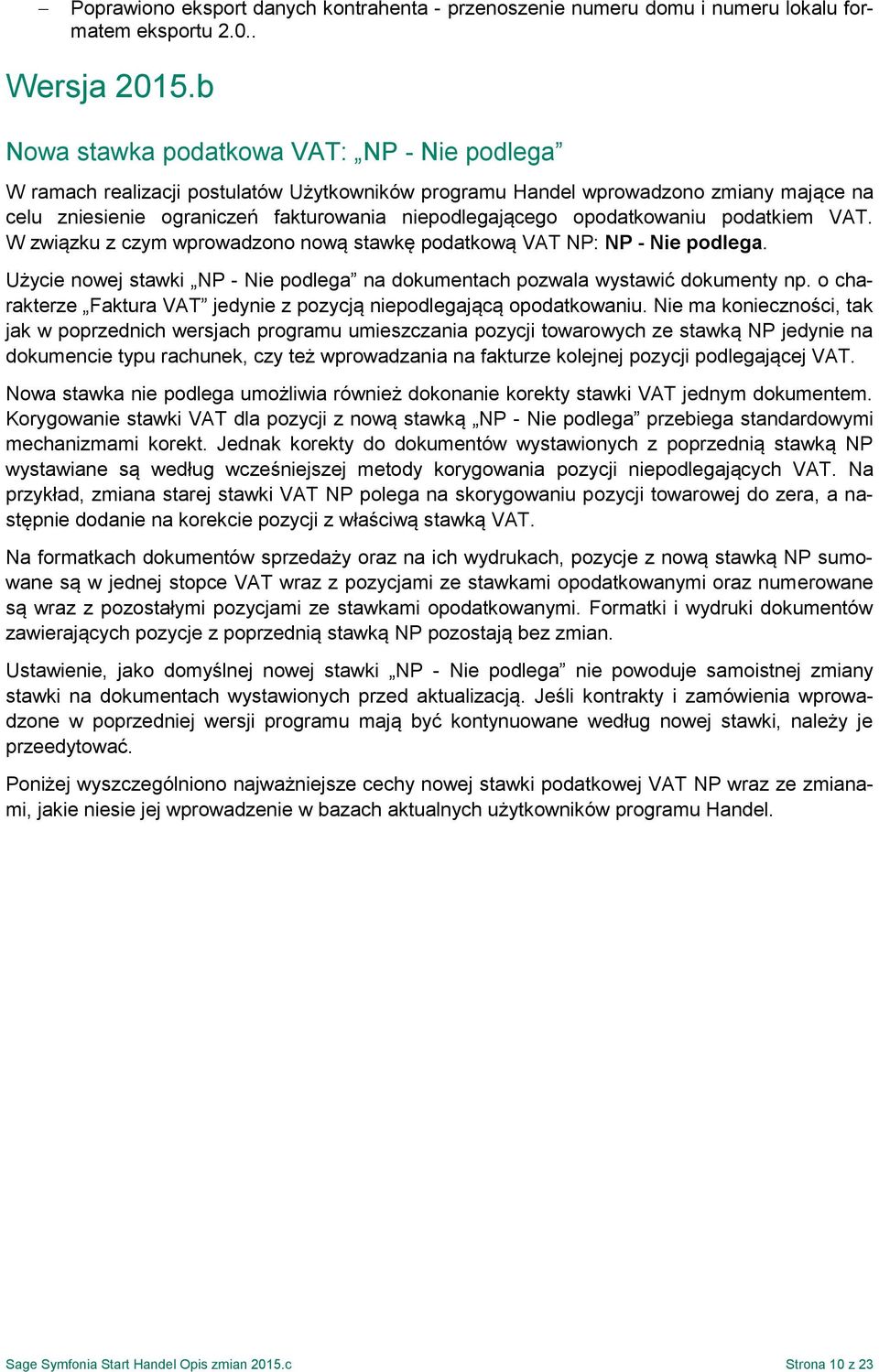 opodatkowaniu podatkiem VAT. W związku z czym wprowadzono nową stawkę podatkową VAT NP: NP - Nie podlega. Użycie nowej stawki NP - Nie podlega na dokumentach pozwala wystawić dokumenty np.