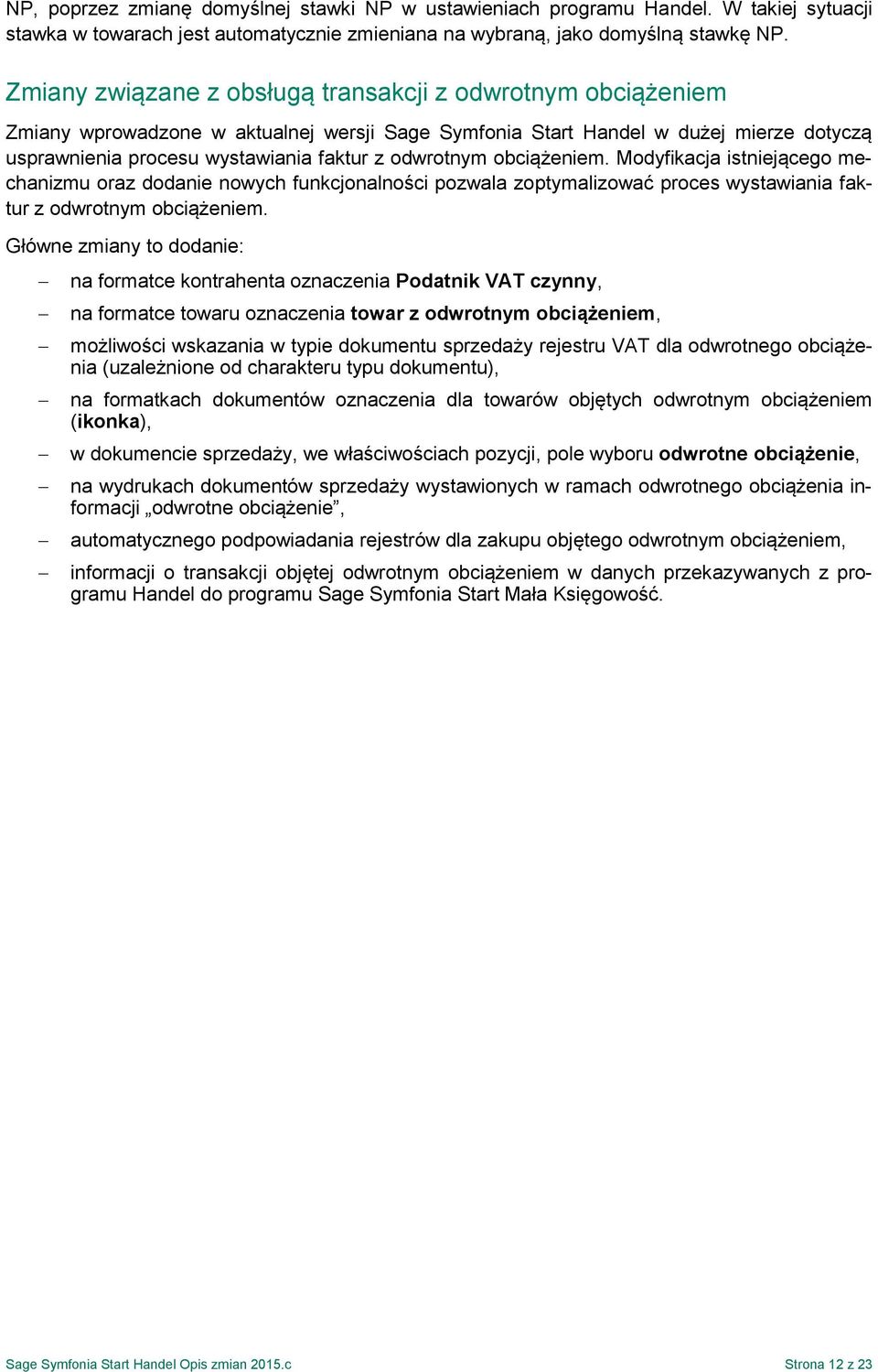 odwrotnym obciążeniem. Modyfikacja istniejącego mechanizmu oraz dodanie nowych funkcjonalności pozwala zoptymalizować proces wystawiania faktur z odwrotnym obciążeniem.