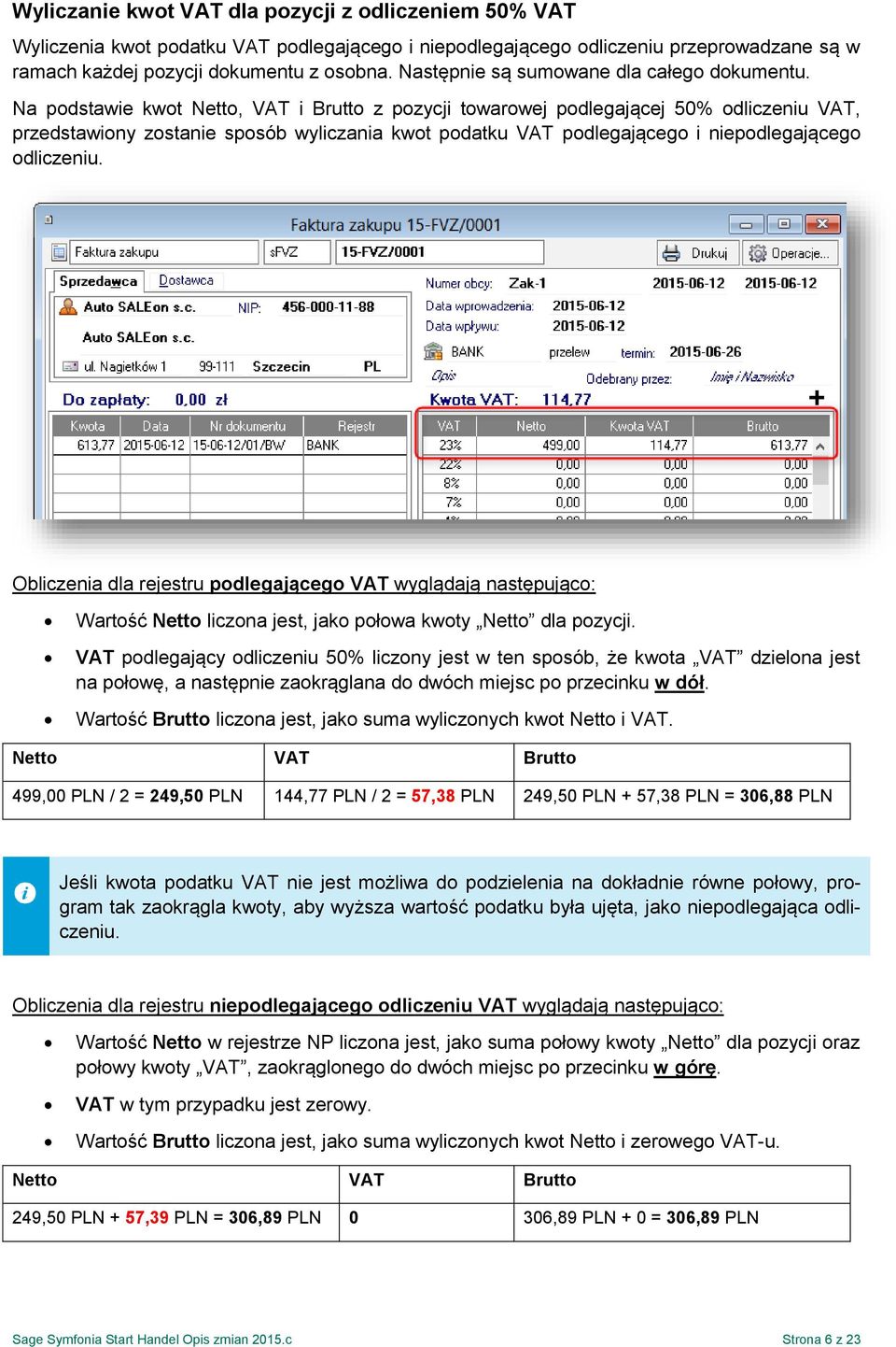Na podstawie kwot Netto, VAT i Brutto z pozycji towarowej podlegającej 50% odliczeniu VAT, przedstawiony zostanie sposób wyliczania kwot podatku VAT podlegającego i niepodlegającego odliczeniu.