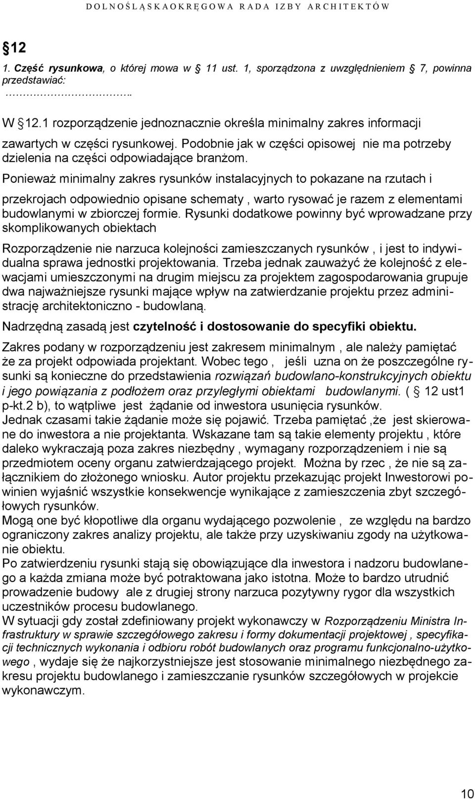 Ponieważ minimalny zakres rysunków instalacyjnych to pokazane na rzutach i przekrojach odpowiednio opisane schematy, warto rysować je razem z elementami budowlanymi w zbiorczej formie.