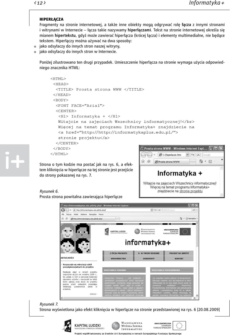 Hiperłączy można używać na dwa sposoby: jako odsyłaczy do innych stron naszej witryny, jako odsyłaczy do innych stron w Internecie. Poniżej zilustrowano ten drugi przypadek.