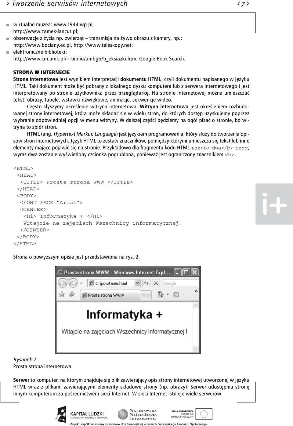 Strona w Internecie Strona internetowa jest wynikiem interpretacji dokumentu HTML, czyli dokumentu napisanego w języku HTML.