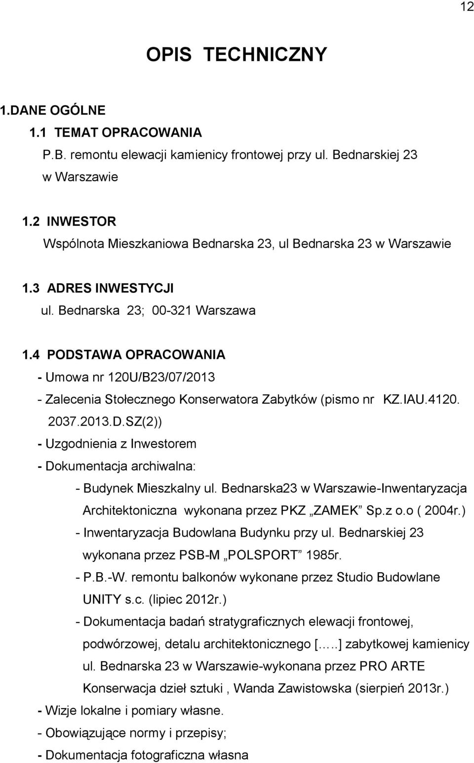 4 PODSTAWA OPRACOWANIA - Umowa nr 120U/B23/07/2013 - Zalecenia Stołecznego Konserwatora Zabytków (pismo nr KZ.IAU.4120. 2037.2013.D.SZ(2)) - Uzgodnienia z Inwestorem - Dokumentacja archiwalna: - Budynek Mieszkalny ul.