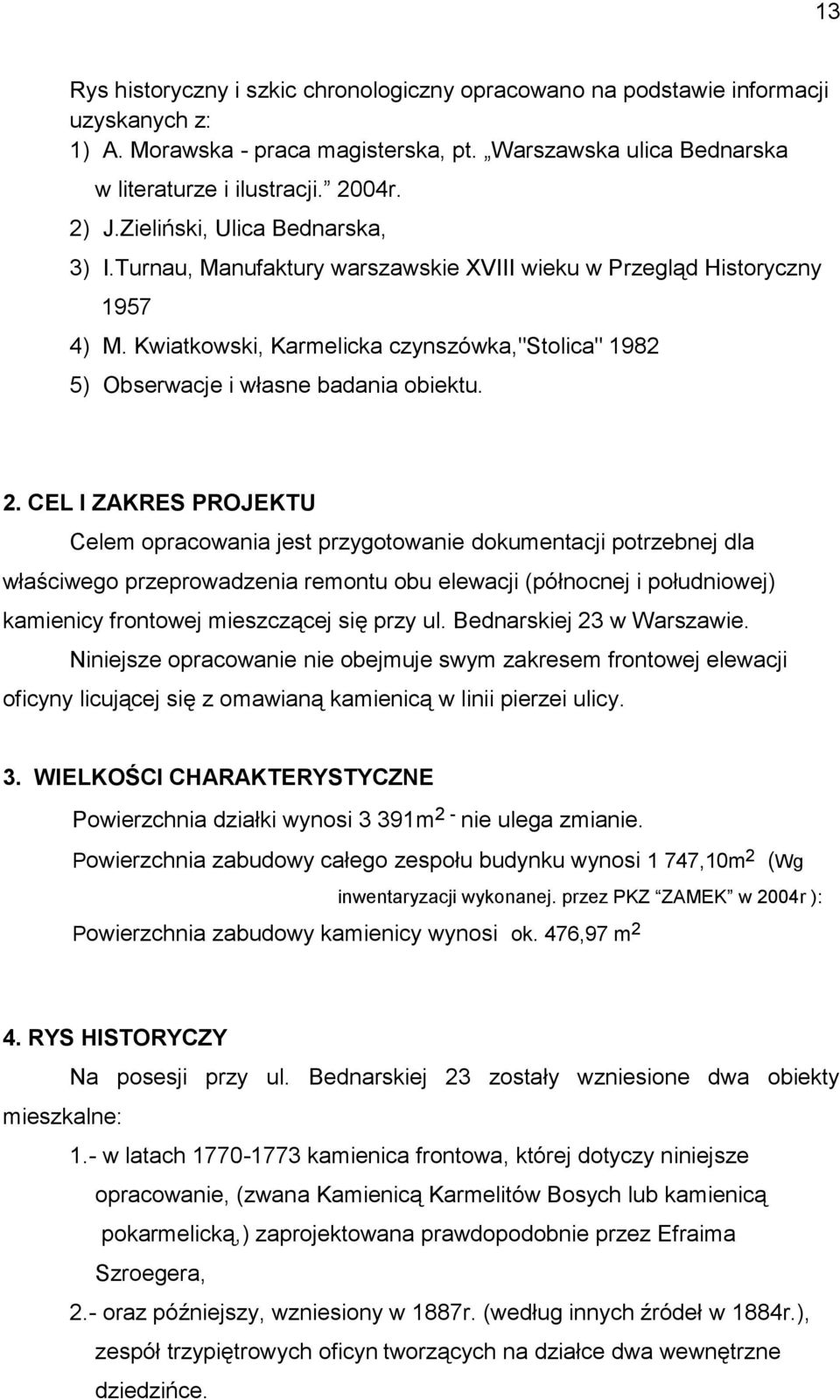 2. CEL I ZAKRES PROJEKTU Celem opracowania jest przygotowanie dokumentacji potrzebnej dla właściwego przeprowadzenia remontu obu elewacji (północnej i południowej) kamienicy frontowej mieszczącej się