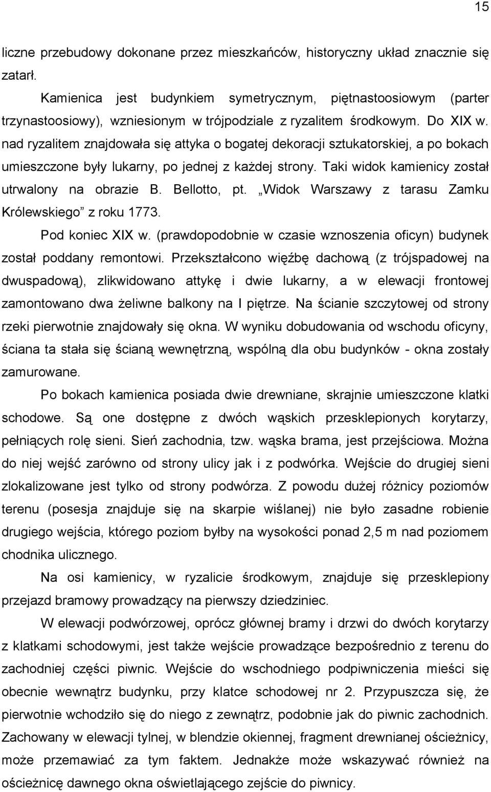 nad ryzalitem znajdowała się attyka o bogatej dekoracji sztukatorskiej, a po bokach umieszczone były lukarny, po jednej z każdej strony. Taki widok kamienicy został utrwalony na obrazie B.