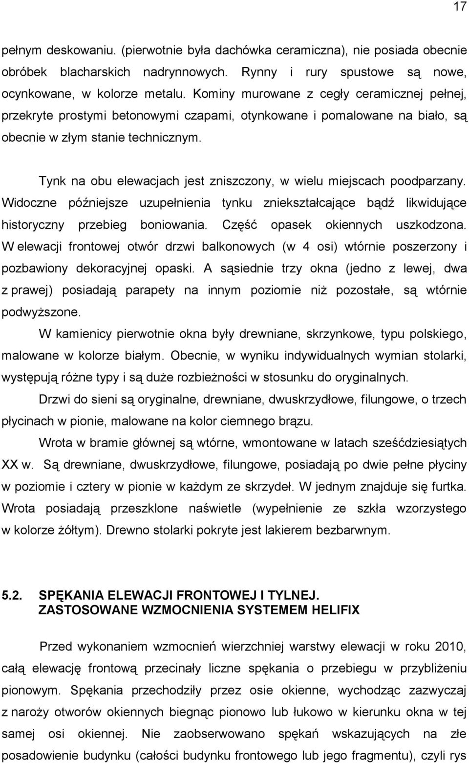 Tynk na obu elewacjach jest zniszczony, w wielu miejscach poodparzany. Widoczne późniejsze uzupełnienia tynku zniekształcające bądź likwidujące historyczny przebieg boniowania.