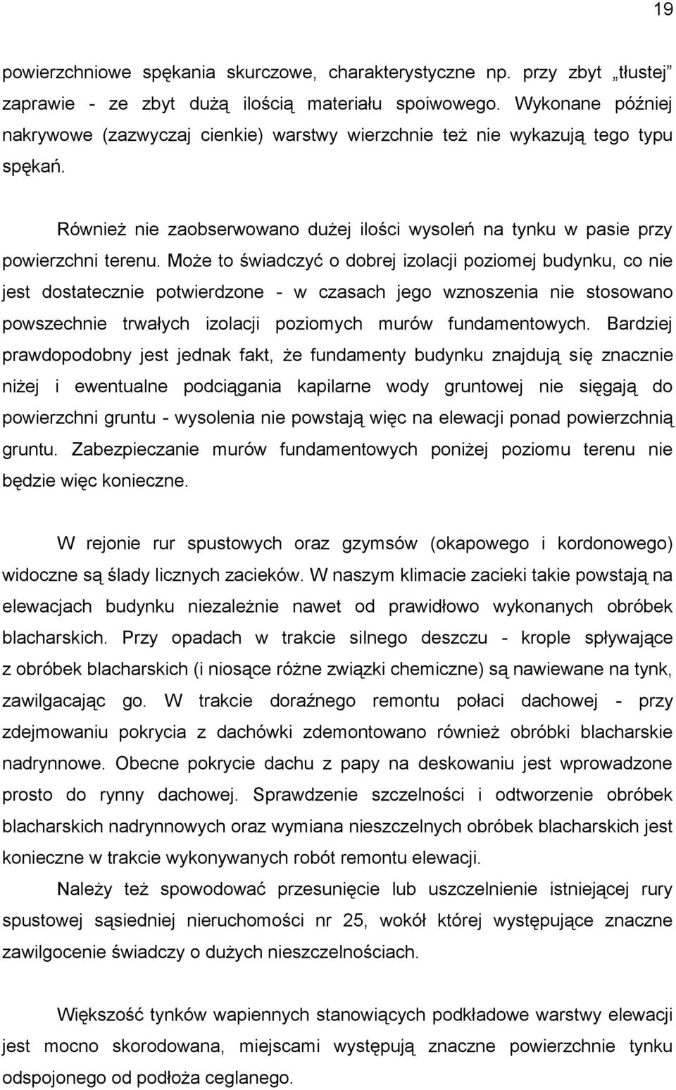 Może to świadczyć o dobrej izolacji poziomej budynku, co nie jest dostatecznie potwierdzone - w czasach jego wznoszenia nie stosowano powszechnie trwałych izolacji poziomych murów fundamentowych.