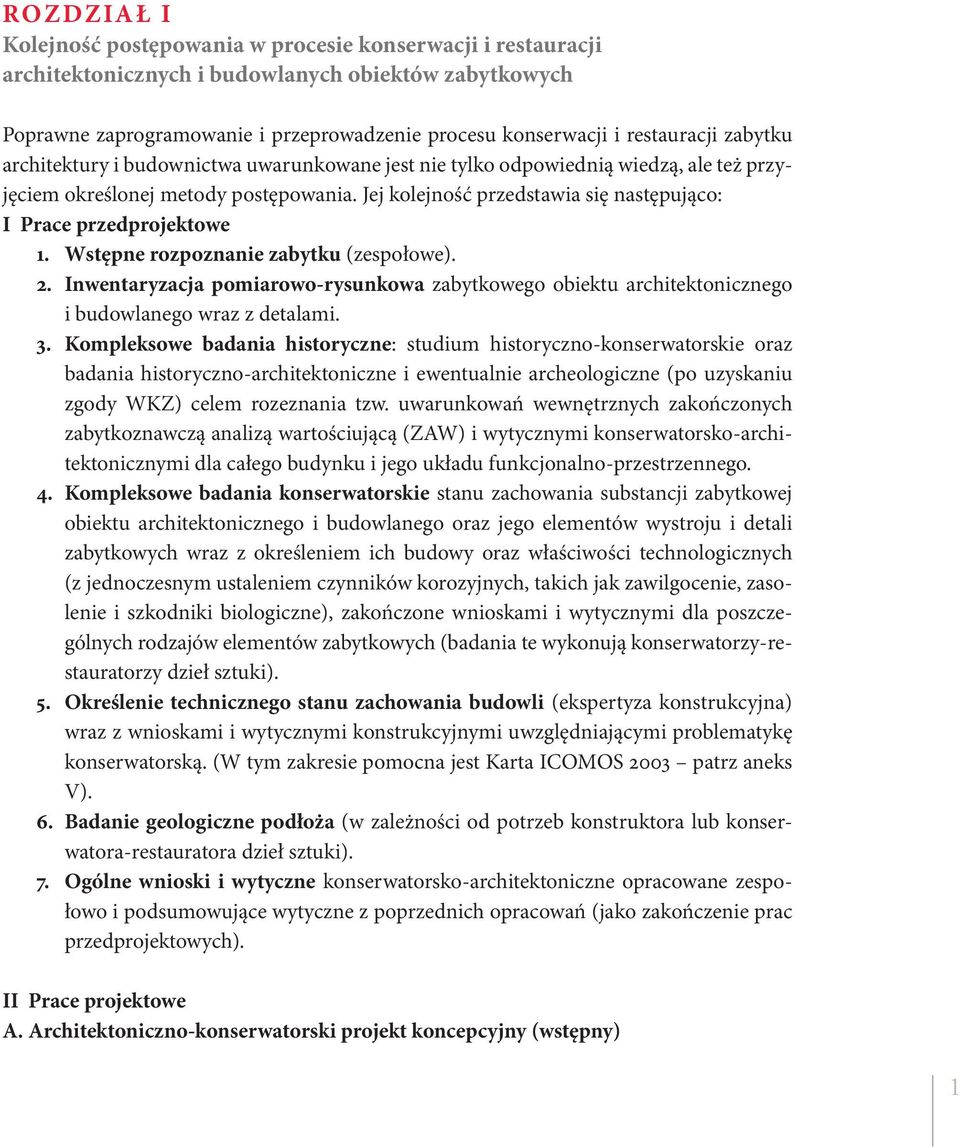 Jej kolejność przedstawia się następująco: I Prace przedprojektowe 1. Wstępne rozpoznanie zabytku (zespołowe). 2.